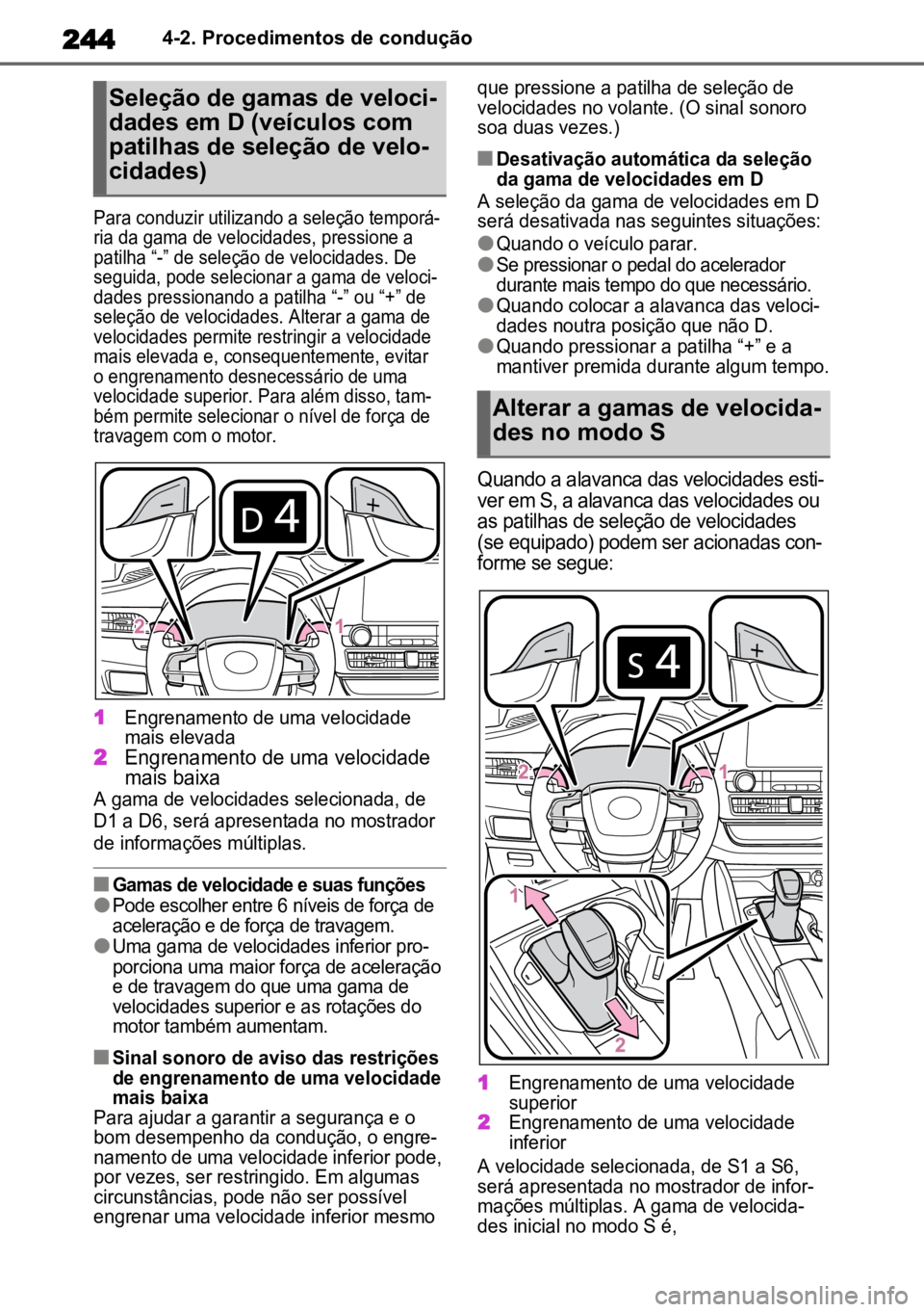 TOYOTA HIGHLANDER 2022 Manual de utilização (in Portuguese) 2444-2. Procedimentos de condução
Para conduzir utilizando a seleção temporá -
ria da gama de velocidades, pressione a
patilha “-” de seleção de velocidades. De
seguida, pode selecionar TOYOTA HIGHLANDER 2022 Manual de utilização (in Portuguese) 2444-2. Procedimentos de condução
Para conduzir utilizando a seleção temporá -
ria da gama de velocidades, pressione a
patilha “-” de seleção de velocidades. De
seguida, pode selecionar