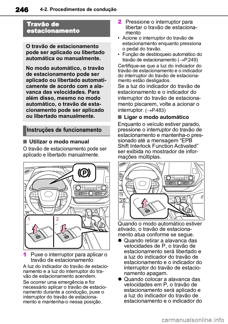 TOYOTA HIGHLANDER 2022 Manual de utilização (in Portuguese) 2464-2. Procedimentos de condução
nUtilizar o modo manual
O travão de estacionamento pode ser
aplicado e libertado manualmente.
1 Puxe o interruptor para aplicar o
travão de estacionamento
A l TOYOTA HIGHLANDER 2022 Manual de utilização (in Portuguese) 2464-2. Procedimentos de condução
nUtilizar o modo manual
O travão de estacionamento pode ser
aplicado e libertado manualmente.
1 Puxe o interruptor para aplicar o
travão de estacionamento
A l