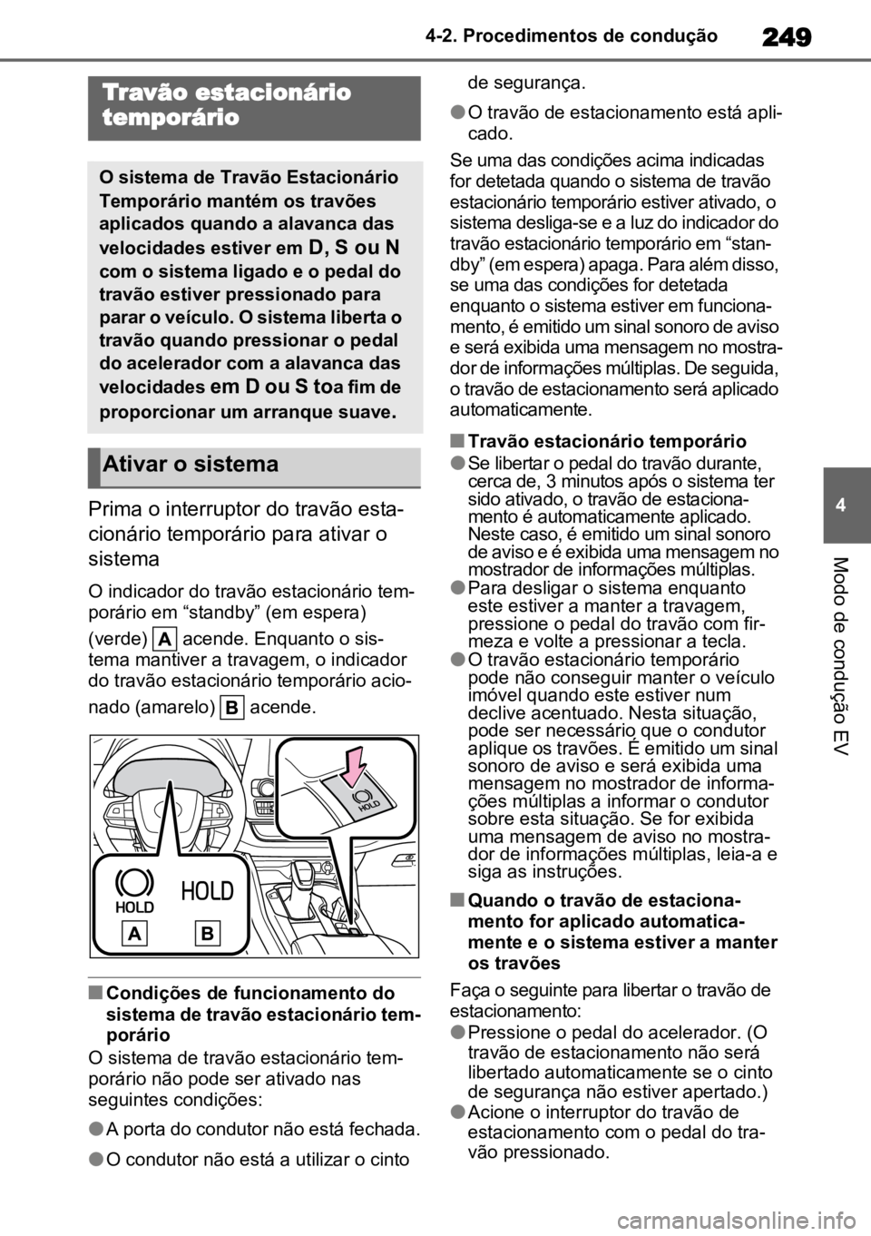 TOYOTA HIGHLANDER 2022 Manual de utilização (in Portuguese) 249
4
4-2. Procedimentos de condução
Modo de condução EV
Prima o interruptor do travão esta
-
cionário temporário para ativar o
sistema
O indicador do travão estacionário tem -
porário em TOYOTA HIGHLANDER 2022 Manual de utilização (in Portuguese) 249
4
4-2. Procedimentos de condução
Modo de condução EV
Prima o interruptor do travão esta
-
cionário temporário para ativar o
sistema
O indicador do travão estacionário tem -
porário em