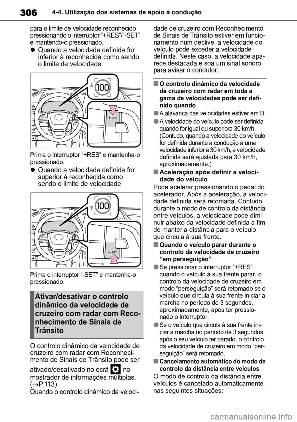 TOYOTA HIGHLANDER 2022 Manual de utilização (in Portuguese) 3064-4. Utilização dos sistemas de apoio à condução
para o limite de velocidade reconhecido
pressionando o interruptor “+RES”/”-SET”
e mantendo-o pressionado.
Quando a velocidade TOYOTA HIGHLANDER 2022 Manual de utilização (in Portuguese) 3064-4. Utilização dos sistemas de apoio à condução
para o limite de velocidade reconhecido
pressionando o interruptor “+RES”/”-SET”
e mantendo-o pressionado.
Quando a velocidade