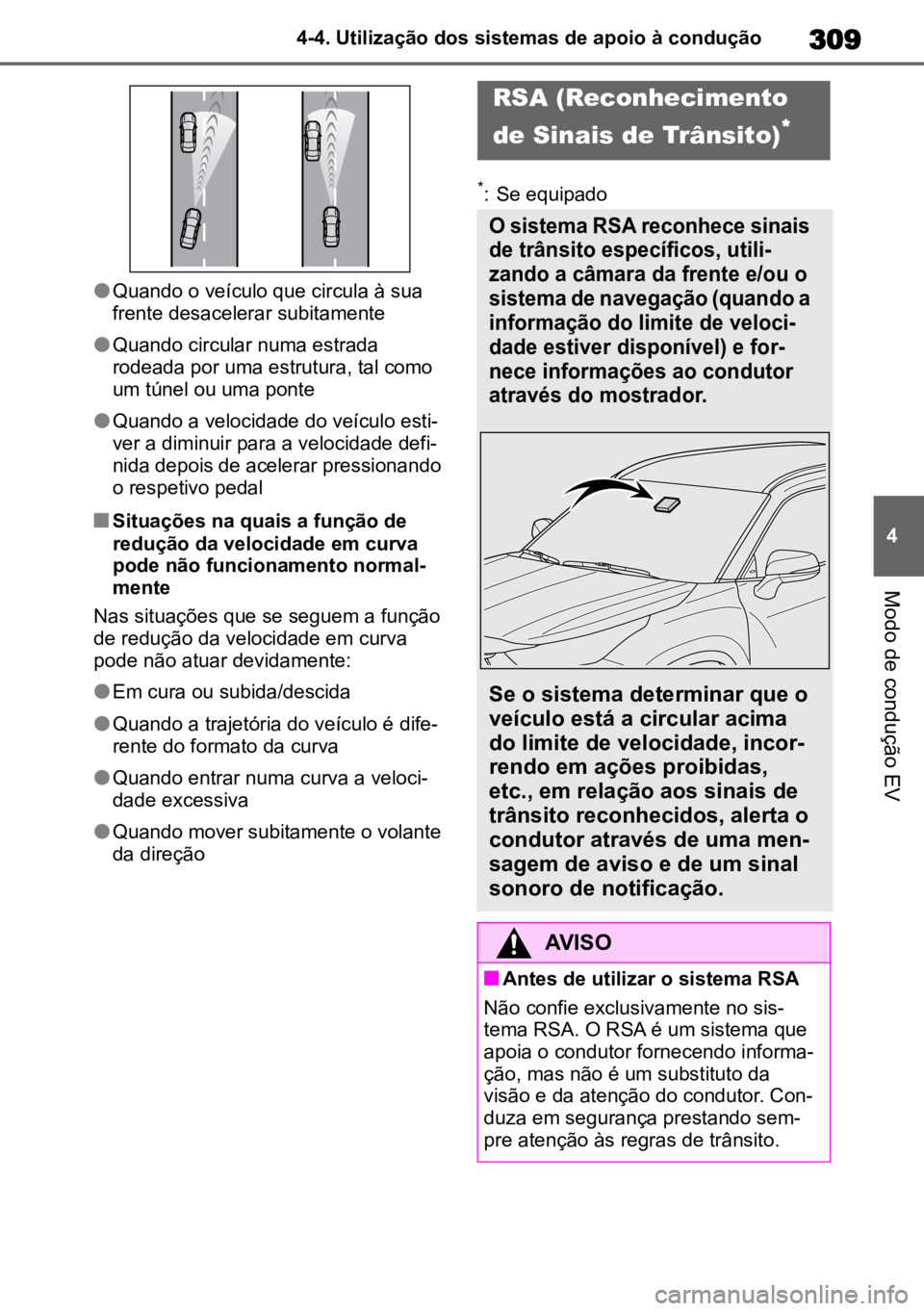 TOYOTA HIGHLANDER 2022 Manual de utilização (in Portuguese) 309
4
4-4. Utilização dos sistemas de apoio à condução
Modo de condução EV
lQuando o veículo que circula à sua
frente desacelerar subitamente
lQuando circular numa estrada
rodeada por uma e TOYOTA HIGHLANDER 2022 Manual de utilização (in Portuguese) 309
4
4-4. Utilização dos sistemas de apoio à condução
Modo de condução EV
lQuando o veículo que circula à sua
frente desacelerar subitamente
lQuando circular numa estrada
rodeada por uma e