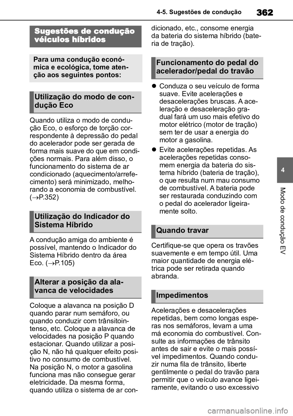 TOYOTA HIGHLANDER 2022 Manual de utilização (in Portuguese) 362
4
4-5. Sugestões de condução
Modo de condução EV
4-5.Sugestões de condução
Quando utiliza o modo de condu
-
ção Eco, o esforço de torção cor -
respondente à depressão do pedal
do a TOYOTA HIGHLANDER 2022 Manual de utilização (in Portuguese) 362
4
4-5. Sugestões de condução
Modo de condução EV
4-5.Sugestões de condução
Quando utiliza o modo de condu
-
ção Eco, o esforço de torção cor -
respondente à depressão do pedal
do a