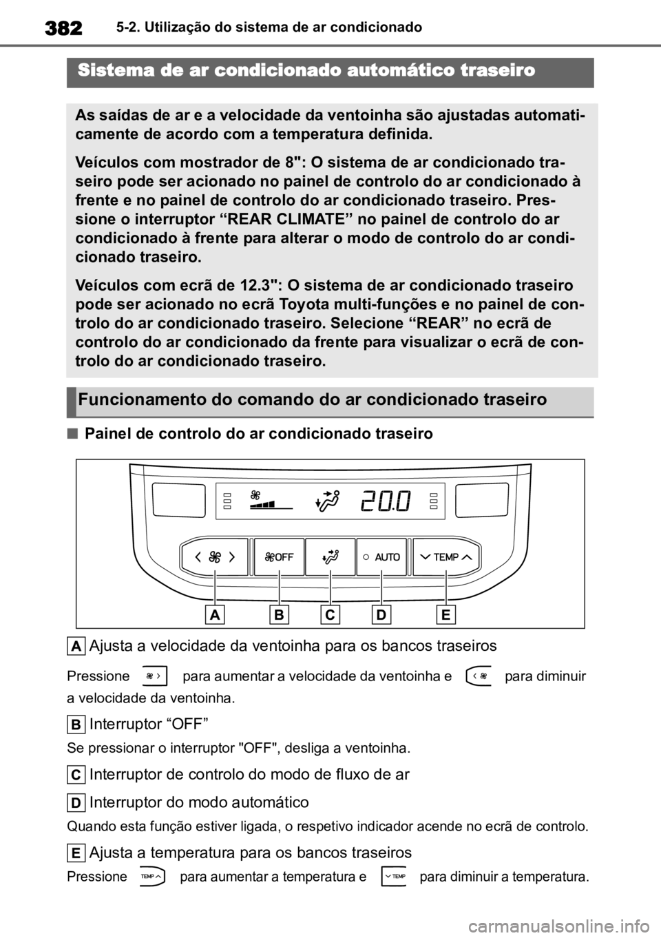 TOYOTA HIGHLANDER 2022 Manual de utilização (in Portuguese) 3825-2. Utilização do sistema de ar condicionado
nPainel de controlo do ar condicionado traseiroAjusta a velocidade da ventoinha para os bancos traseiros
Pressione para aumentar a velocidade da ve TOYOTA HIGHLANDER 2022 Manual de utilização (in Portuguese) 3825-2. Utilização do sistema de ar condicionado
nPainel de controlo do ar condicionado traseiroAjusta a velocidade da ventoinha para os bancos traseiros
Pressione para aumentar a velocidade da ve