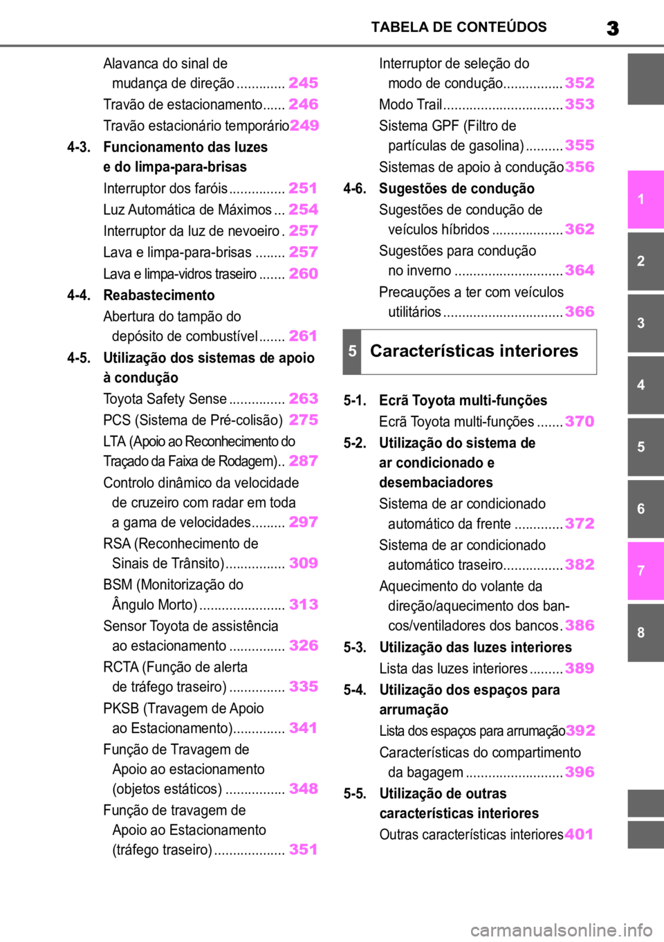 TOYOTA HIGHLANDER 2022  Manual de utilização (in Portuguese) 3TABELA DE CONTEÚDOS
1
6
5
4
3
2
8
7

Alavanca do sinal de 
mudança de direção .............
 245

Travão de estacionamento......
 246

Travão estacionário temporário
 249

4-3. Funcionamento 