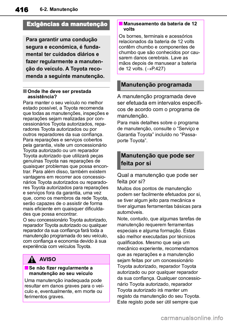 TOYOTA HIGHLANDER 2022 Manual de utilização (in Portuguese) 4166-2. Manutenção
6-2.Manutenção
nOnde lhe deve ser prestada
assistência?
Para manter o seu veículo no melhor
estado possível, a Toyota recomenda
que todas as manutenções, inspeções e
TOYOTA HIGHLANDER 2022 Manual de utilização (in Portuguese) 4166-2. Manutenção
6-2.Manutenção
nOnde lhe deve ser prestada
assistência?
Para manter o seu veículo no melhor
estado possível, a Toyota recomenda
que todas as manutenções, inspeções e