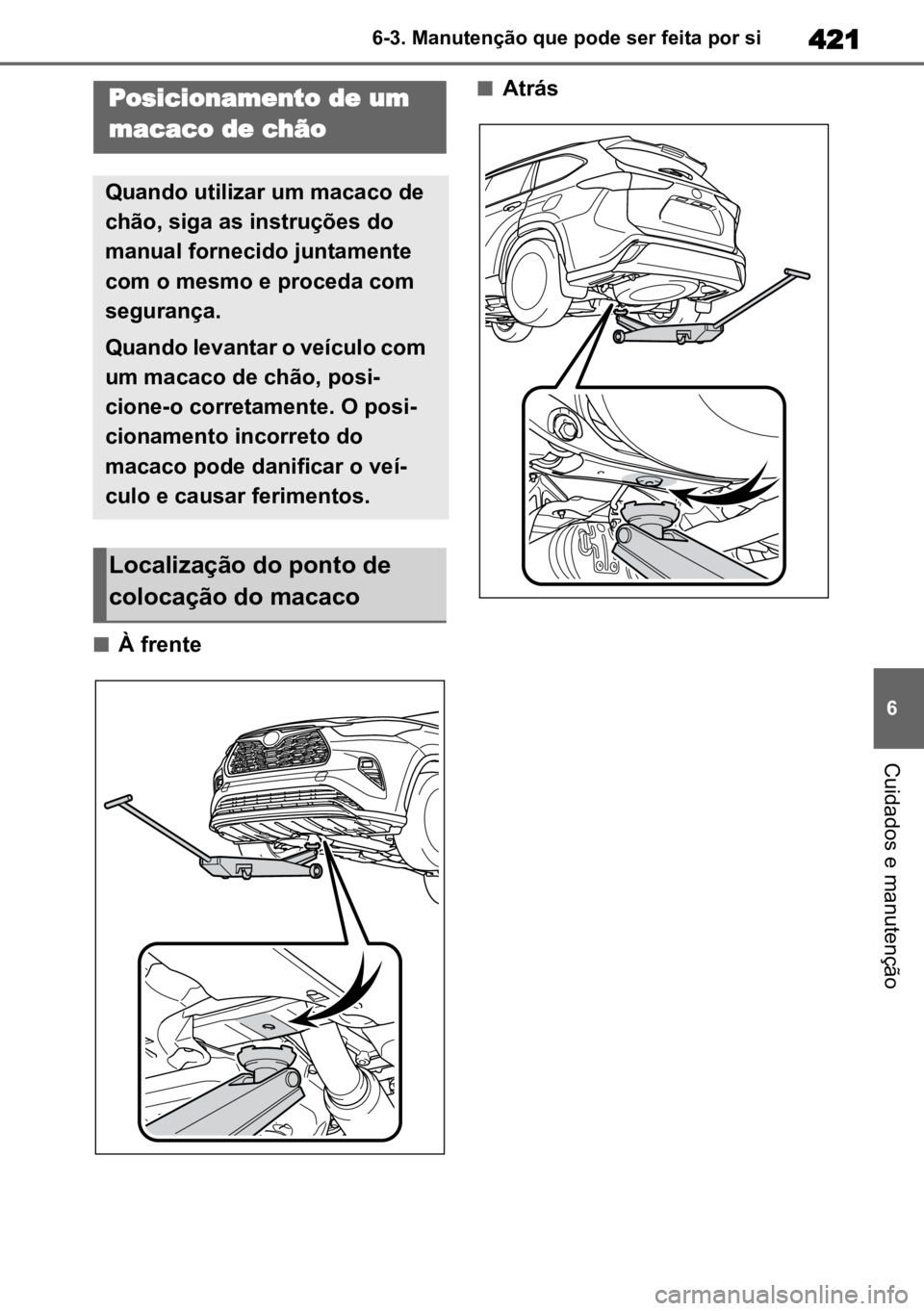 TOYOTA HIGHLANDER 2022 Manual de utilização (in Portuguese) 421
6
6-3. Manutenção que pode ser feita por si
Cuidados e manutenção
nÀ frente
nAtrásPosicionamento de um
macaco de chão
Quando utilizar um macaco de
chão, siga as instruções do
manual f TOYOTA HIGHLANDER 2022 Manual de utilização (in Portuguese) 421
6
6-3. Manutenção que pode ser feita por si
Cuidados e manutenção
nÀ frente
nAtrásPosicionamento de um
macaco de chão
Quando utilizar um macaco de
chão, siga as instruções do
manual f