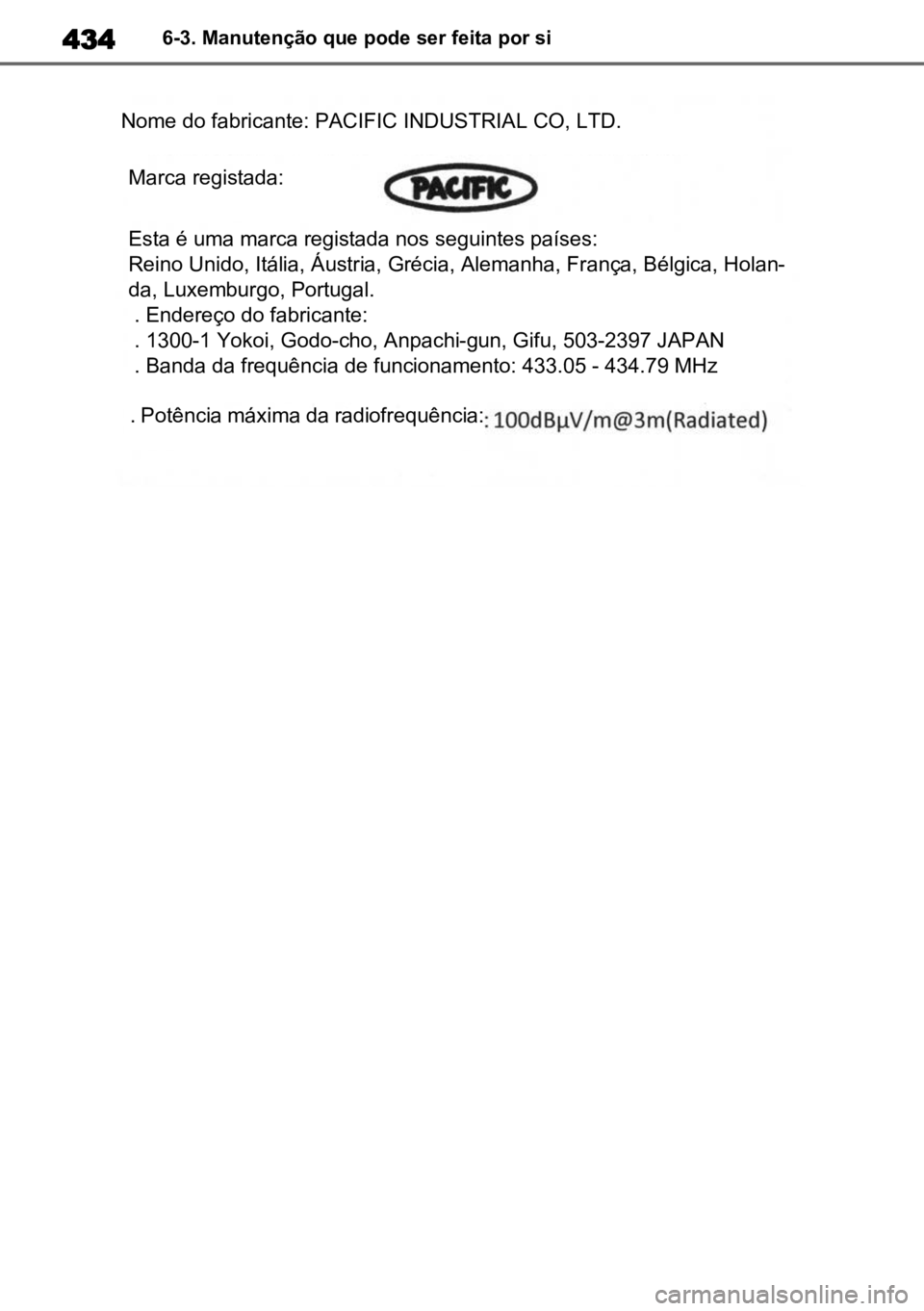 TOYOTA HIGHLANDER 2022 Manual de utilização (in Portuguese) 4346-3. Manutenção que pode ser feita por si
Nome do fabricante: PACIFIC INDUSTRIAL CO, LTD.
Marca registada:
Esta é uma marca registada nos seguintes países:
Reino Unido, Itália, Áustria, Gréc TOYOTA HIGHLANDER 2022 Manual de utilização (in Portuguese) 4346-3. Manutenção que pode ser feita por si
Nome do fabricante: PACIFIC INDUSTRIAL CO, LTD.
Marca registada:
Esta é uma marca registada nos seguintes países:
Reino Unido, Itália, Áustria, Gréc