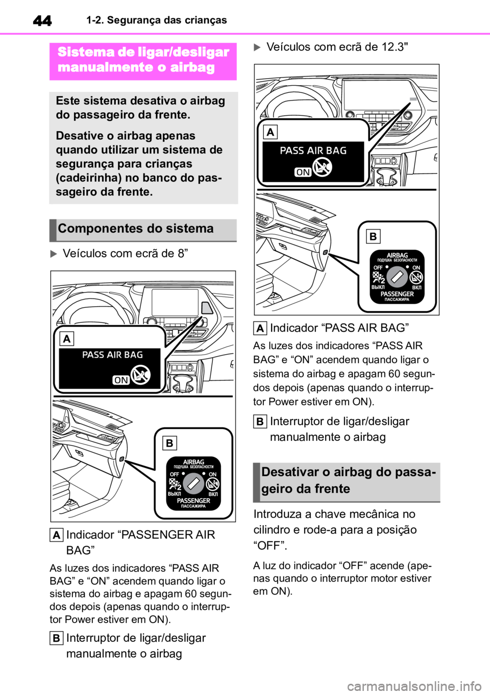 TOYOTA HIGHLANDER 2022 Manual de utilização (in Portuguese) 441-2. Segurança das crianças
1-2.Segurança das crianças
Veículos com ecrã de 8”Indicador “PASSENGER AIR
BAG”
As luzes dos indicadores “PASS AIR
BAG” e “ON” acendem quando lig TOYOTA HIGHLANDER 2022 Manual de utilização (in Portuguese) 441-2. Segurança das crianças
1-2.Segurança das crianças
Veículos com ecrã de 8”Indicador “PASSENGER AIR
BAG”
As luzes dos indicadores “PASS AIR
BAG” e “ON” acendem quando lig