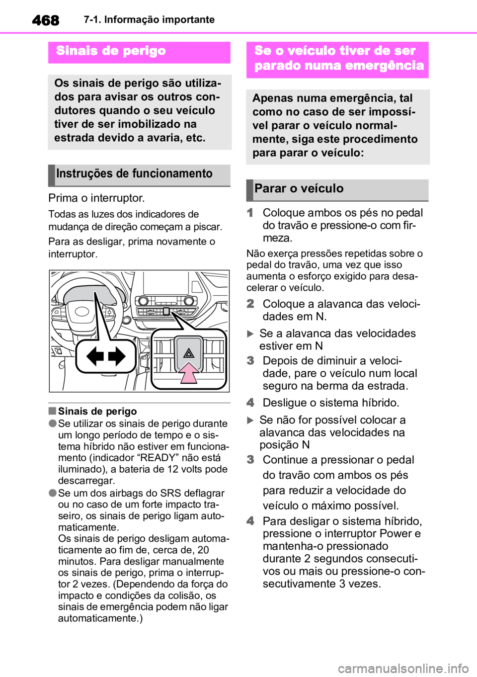 TOYOTA HIGHLANDER 2022 Manual de utilização (in Portuguese) 4687-1. Informação importante
7-1.Informação importante
Prima o interruptor.
Todas as luzes dos indicadores de
mudança de direção começam a piscar.
Para as desligar, prima novamente o
inter TOYOTA HIGHLANDER 2022 Manual de utilização (in Portuguese) 4687-1. Informação importante
7-1.Informação importante
Prima o interruptor.
Todas as luzes dos indicadores de
mudança de direção começam a piscar.
Para as desligar, prima novamente o
inter