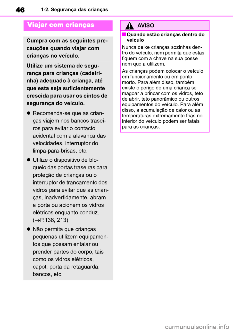 TOYOTA HIGHLANDER 2022 Manual de utilização (in Portuguese) 461-2. Segurança das crianças
Viajar com crianças
Cumpra com as seguintes pre-
cauções quando viajar com
crianças no veículo.
Utilize um sistema de segu -
rança para crianças (cadeiri -
nha) TOYOTA HIGHLANDER 2022 Manual de utilização (in Portuguese) 461-2. Segurança das crianças
Viajar com crianças
Cumpra com as seguintes pre-
cauções quando viajar com
crianças no veículo.
Utilize um sistema de segu -
rança para crianças (cadeiri -
nha)