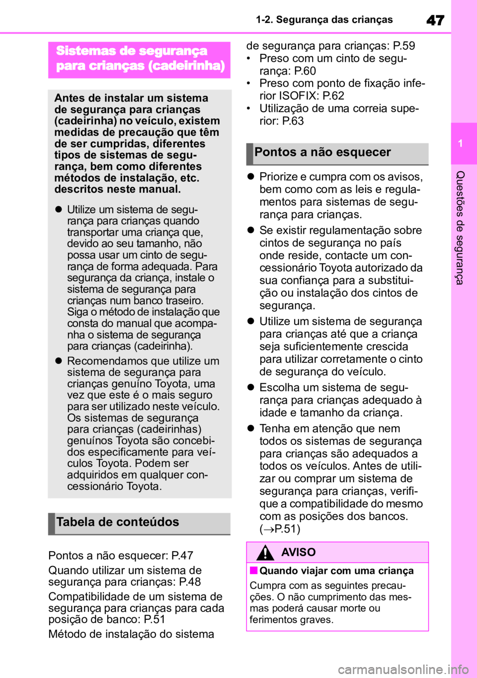 TOYOTA HIGHLANDER 2022 Manual de utilização (in Portuguese) 47
1
1-2. Segurança das crianças
Questões de segurança
Pontos a não esquecer: P.47
Quando utilizar um sistema de
segurança para crianças: P.48
Compatibilidade de um sistema de
segurança para TOYOTA HIGHLANDER 2022 Manual de utilização (in Portuguese) 47
1
1-2. Segurança das crianças
Questões de segurança
Pontos a não esquecer: P.47
Quando utilizar um sistema de
segurança para crianças: P.48
Compatibilidade de um sistema de
segurança para