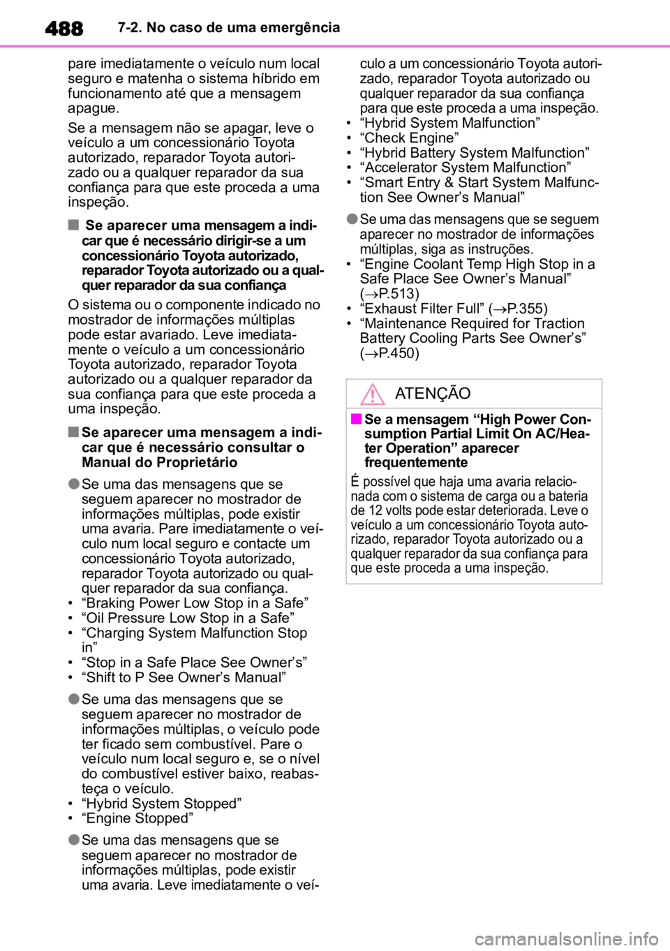 TOYOTA HIGHLANDER 2022  Manual de utilização (in Portuguese) 4887-2. No caso de uma emergência
pare imediatamente o veículo num local 
seguro e matenha o sistema híbrido em 
funcionamento até que a mensagem 
apague.
Se a mensagem não se apagar, leve o 
ve�