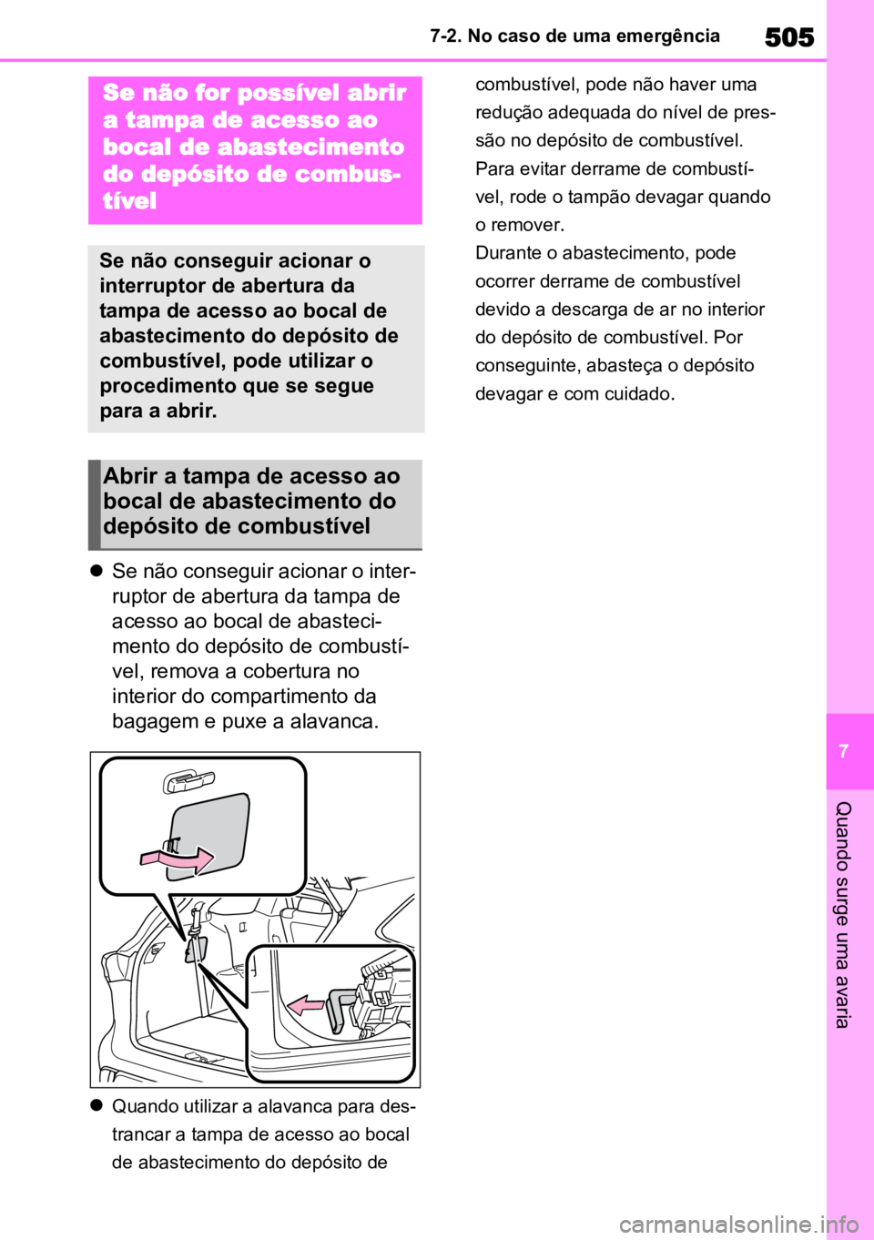 TOYOTA HIGHLANDER 2022 Manual de utilização (in Portuguese) 505
7
7-2. No caso de uma emergência
Quando surge uma avaria
Se não conseguir acionar o inter -
ruptor de abertura da tampa de
acesso ao bocal de abasteci-
mento do depósito de combustí -
vel TOYOTA HIGHLANDER 2022 Manual de utilização (in Portuguese) 505
7
7-2. No caso de uma emergência
Quando surge uma avaria
Se não conseguir acionar o inter -
ruptor de abertura da tampa de
acesso ao bocal de abasteci-
mento do depósito de combustí -
vel