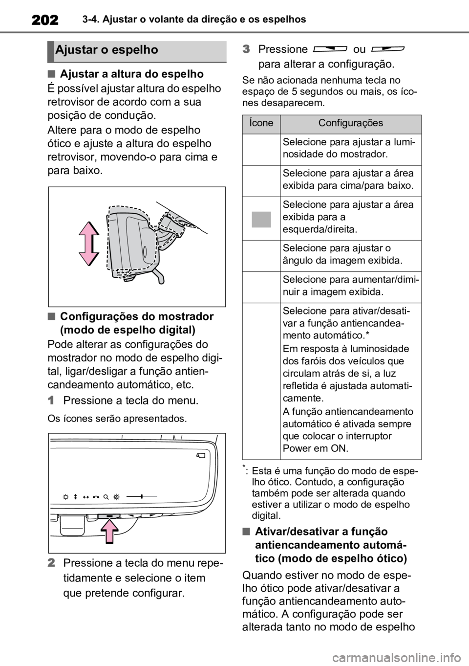 TOYOTA HIGHLANDER 2021  Manual de utilização (in Portuguese) 2023-4. Ajustar o volante da direção e os espelhos
nAjustar a altura do espelho
É possível ajustar altura do espelho 
retrovisor de acordo com a sua 
posição de condução. 
Altere para o modo d