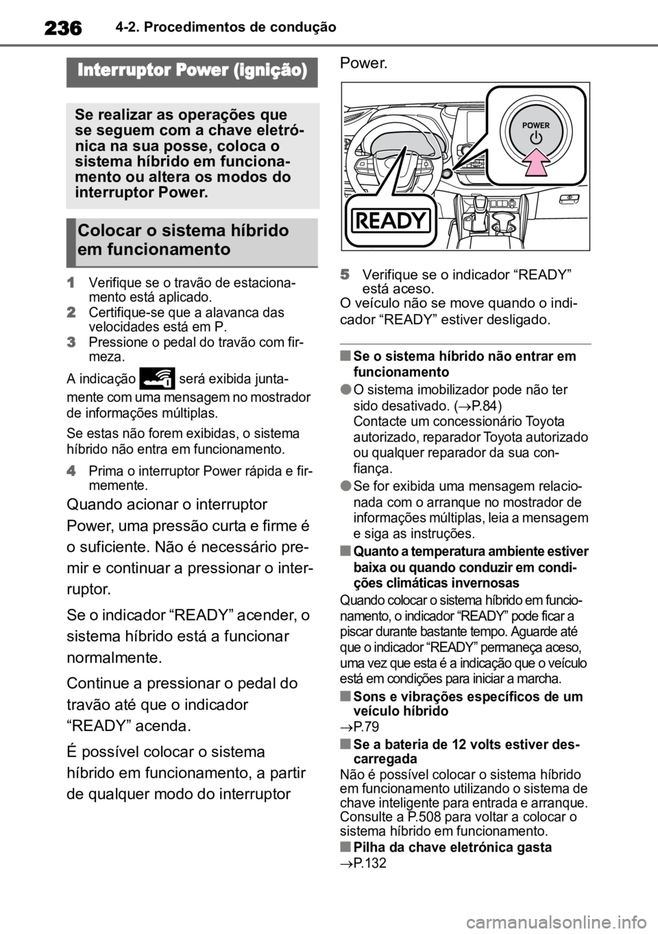 TOYOTA HIGHLANDER 2021  Manual de utilização (in Portuguese) 2364-2. Procedimentos de condução
4-2.Procedimentos de condução

1Verifique se o travão de estaciona -
mento está aplicado.
2 Certifique-se que a alavanca das 
velocidades está em P.
3 Pression