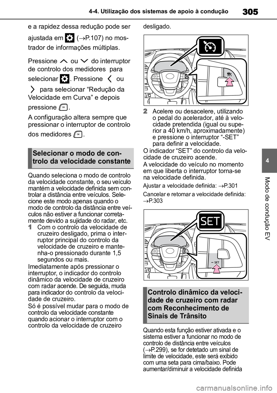 TOYOTA HIGHLANDER 2021 Manual de utilização (in Portuguese) 305
4
4-4. Utilização dos sistemas de apoio à condução
Modo de condução EV
e a rapidez dessa redução pode ser
ajustada em ( P.107) no mos -
trador de informações múltiplas.
Pressio TOYOTA HIGHLANDER 2021 Manual de utilização (in Portuguese) 305
4
4-4. Utilização dos sistemas de apoio à condução
Modo de condução EV
e a rapidez dessa redução pode ser
ajustada em ( P.107) no mos -
trador de informações múltiplas.
Pressio
