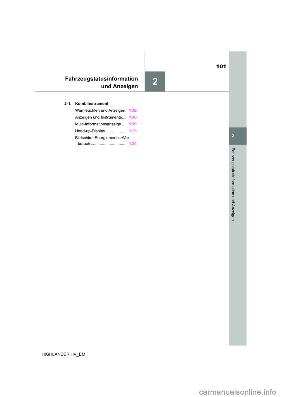 TOYOTA HIGHLANDER 2020  Betriebsanleitungen (in German) 2
101
2
Fahrzeugstatusinformation und Anzeigen
HIGHLANDER HV_EM
Fahrzeugstatusinformation 
und Anzeigen
.2-1. Kombiinstrument 
Warnleuchten und Anzeigen.. 102 
Anzeigen und Instrumente..... 106 
Multi