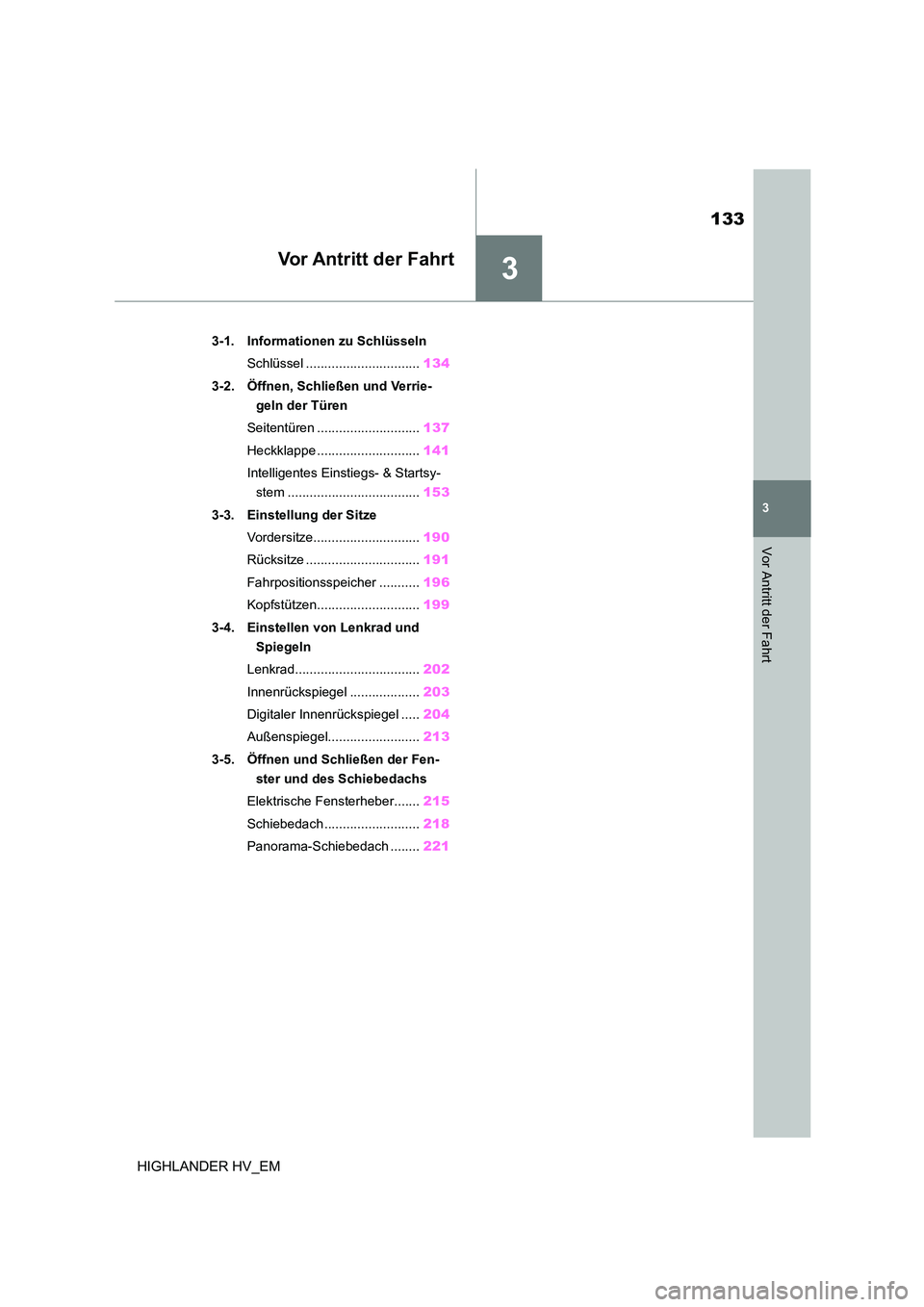 TOYOTA HIGHLANDER 2020 Betriebsanleitungen (in German) 3
133
3
Vor Antritt der Fahrt
HIGHLANDER HV_EM
Vor Antritt der Fahrt
.3-1. Informationen zu Schlüsseln
Schlüssel ............................... 134
3-2. Öffnen, Schließen und Verrie-
geln der TOYOTA HIGHLANDER 2020 Betriebsanleitungen (in German) 3
133
3
Vor Antritt der Fahrt
HIGHLANDER HV_EM
Vor Antritt der Fahrt
.3-1. Informationen zu Schlüsseln
Schlüssel ............................... 134
3-2. Öffnen, Schließen und Verrie-
geln der