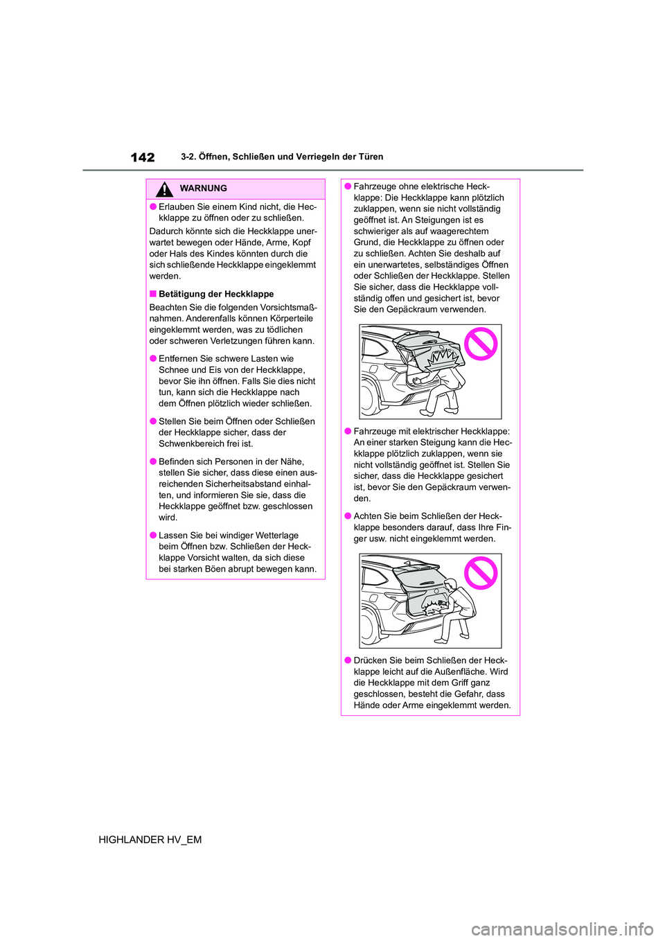 TOYOTA HIGHLANDER 2020 Betriebsanleitungen (in German) 1423-2. Öffnen, Schließen und Verriegeln der Türen
HIGHLANDER HV_EM
WARNUNG
●Erlauben Sie einem Kind nicht, die Hec-
kklappe zu öffnen oder zu schließen.
Dadurch könnte sich die Heckklappe u TOYOTA HIGHLANDER 2020 Betriebsanleitungen (in German) 1423-2. Öffnen, Schließen und Verriegeln der Türen
HIGHLANDER HV_EM
WARNUNG
●Erlauben Sie einem Kind nicht, die Hec-
kklappe zu öffnen oder zu schließen.
Dadurch könnte sich die Heckklappe u