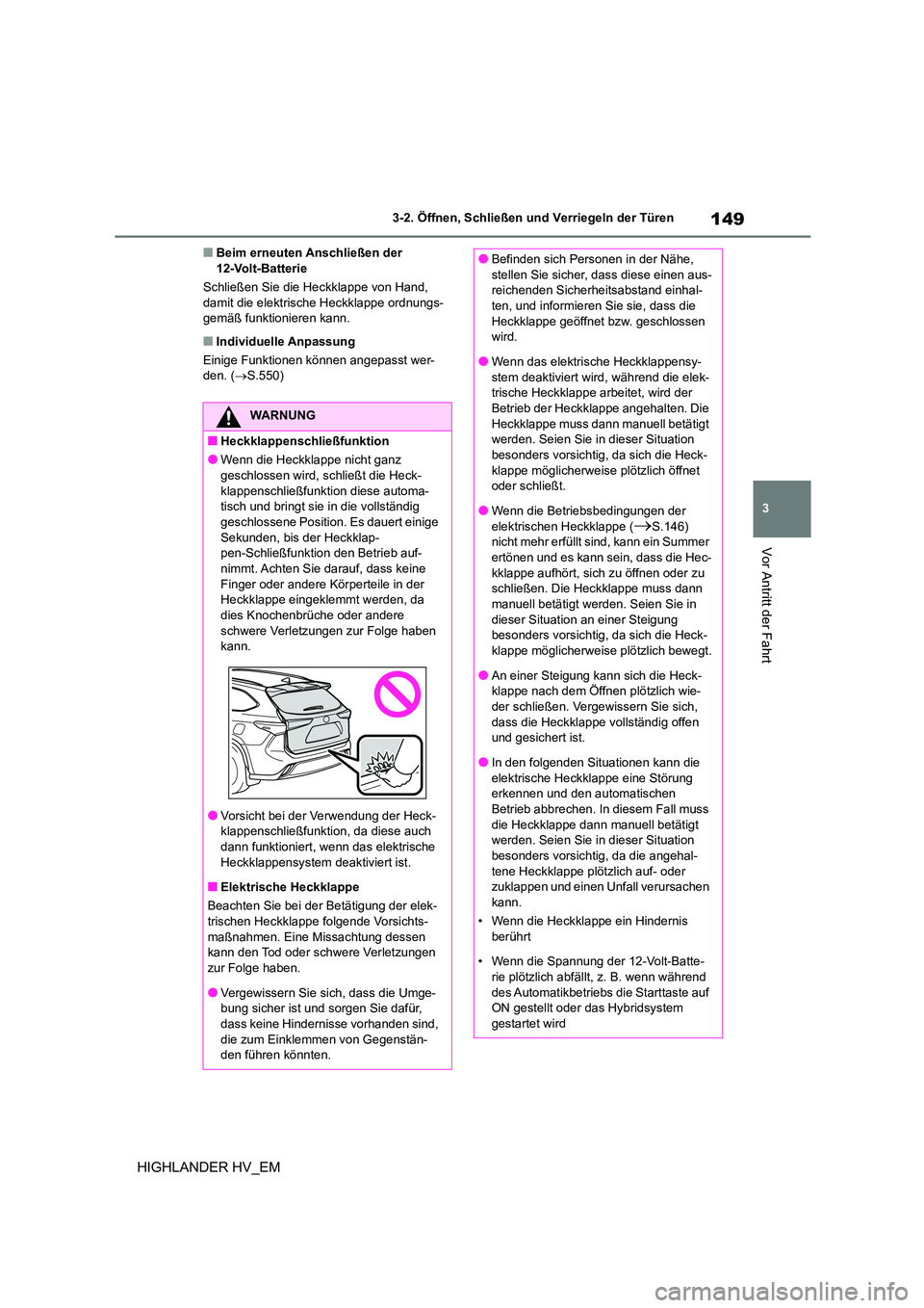 TOYOTA HIGHLANDER 2020 Betriebsanleitungen (in German) 149
3
3-2. Öffnen, Schließen und Verriegeln der Türen
Vor Antritt der Fahrt
HIGHLANDER HV_EM
■Beim erneuten Anschließen der 12-Volt-Batterie
Schließen Sie die Heckklappe von Hand,
damit di TOYOTA HIGHLANDER 2020 Betriebsanleitungen (in German) 149
3
3-2. Öffnen, Schließen und Verriegeln der Türen
Vor Antritt der Fahrt
HIGHLANDER HV_EM
■Beim erneuten Anschließen der 12-Volt-Batterie
Schließen Sie die Heckklappe von Hand,
damit di