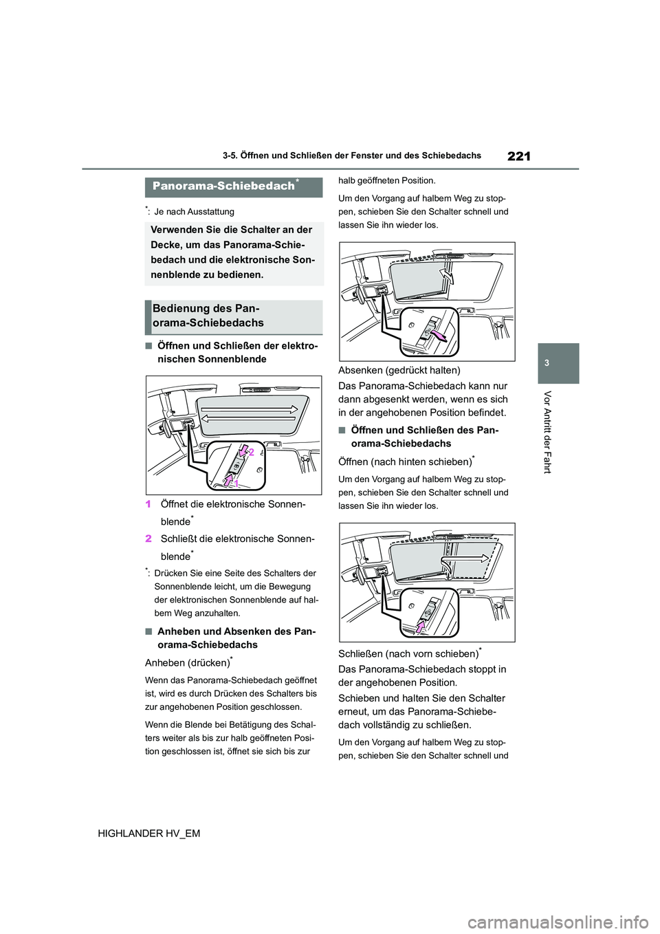 TOYOTA HIGHLANDER 2020 Betriebsanleitungen (in German) 221
3
3-5. Öffnen und Schließen der Fenster und des Schiebedachs
Vor Antritt der Fahrt
HIGHLANDER HV_EM
*: Je nach Ausstattung
■Öffnen und Schließen der elektro-
nischen Sonnenblende
1 Öffne TOYOTA HIGHLANDER 2020 Betriebsanleitungen (in German) 221
3
3-5. Öffnen und Schließen der Fenster und des Schiebedachs
Vor Antritt der Fahrt
HIGHLANDER HV_EM
*: Je nach Ausstattung
■Öffnen und Schließen der elektro-
nischen Sonnenblende
1 Öffne