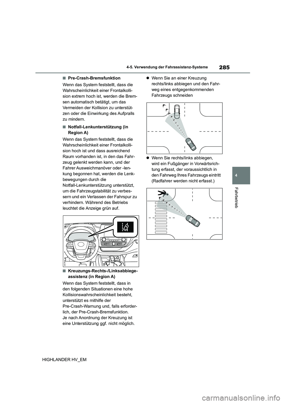 TOYOTA HIGHLANDER 2020  Betriebsanleitungen (in German) 285
4 
4-5. Verwendung der Fahrassistenz-Systeme
Fahrbetrieb
HIGHLANDER HV_EM
■Pre-Crash-Bremsfunktion 
Wenn das System feststellt, dass die  
Wahrscheinlichkeit einer Frontalkolli-
sion extrem hoch