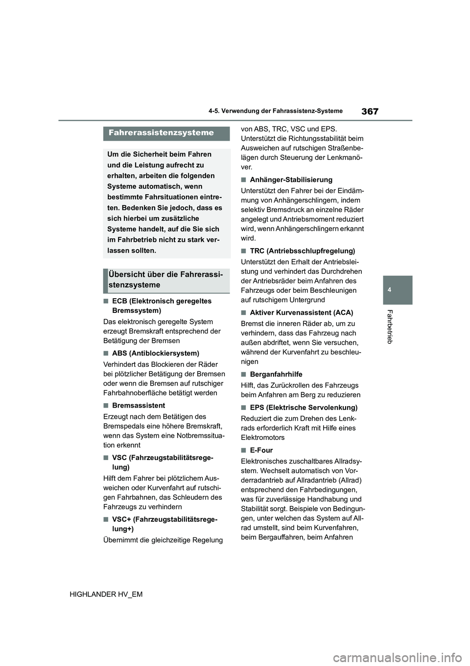 TOYOTA HIGHLANDER 2020  Betriebsanleitungen (in German) 367
4 
4-5. Verwendung der Fahrassistenz-Systeme
Fahrbetrieb
HIGHLANDER HV_EM
■ECB (Elektronisch geregeltes  
Bremssystem) 
Das elektronisch geregelte System  
erzeugt Bremskraft entsprechend der 
B
