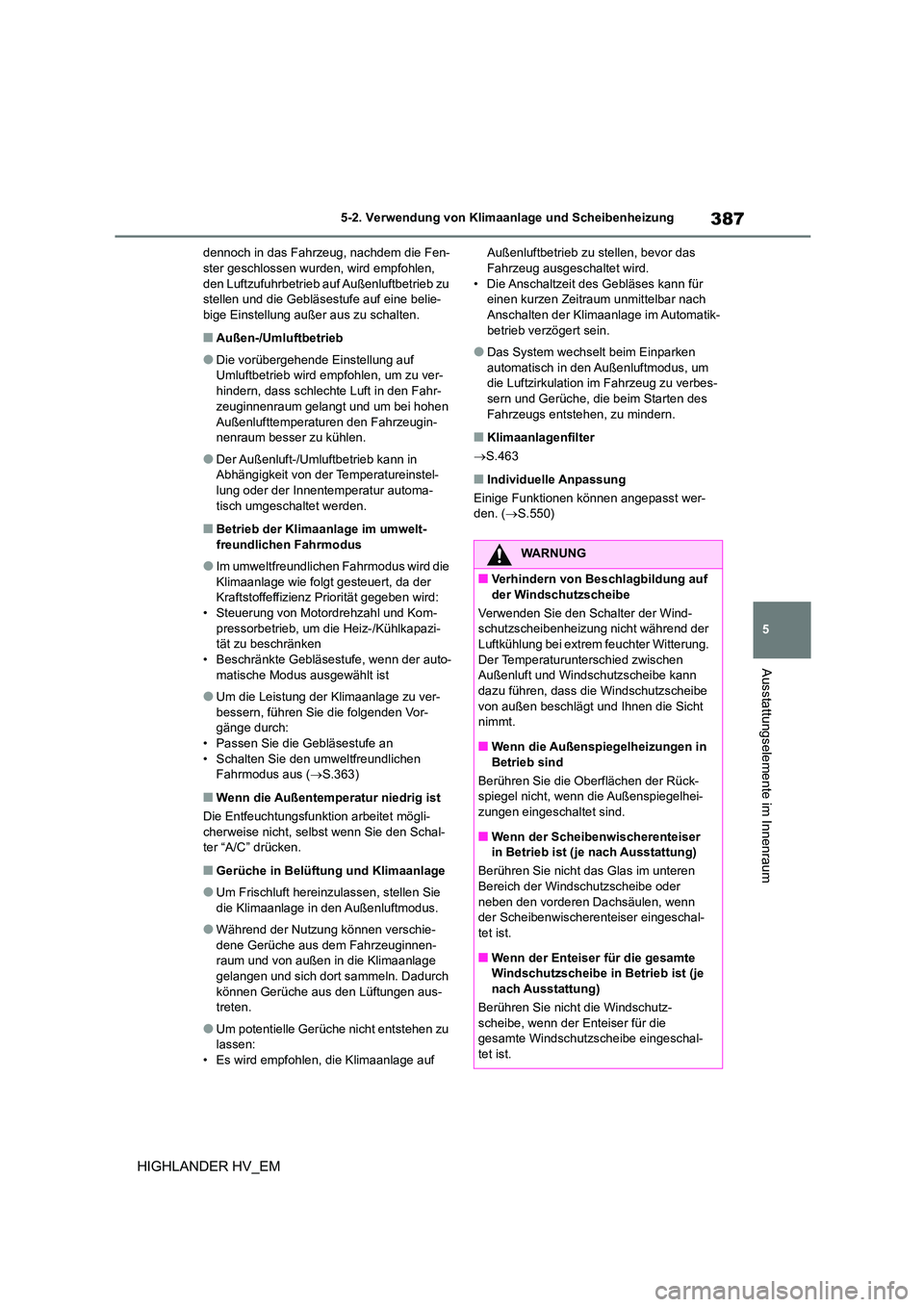 TOYOTA HIGHLANDER 2020  Betriebsanleitungen (in German) 387
5 
5-2. Verwendung von Klimaanlage und Scheibenheizung
Ausstattungselemente im Innenraum
HIGHLANDER HV_EM
dennoch in das Fahrzeug, nachdem die Fen- ster geschlossen wurden, wird empfohlen,  
den L
