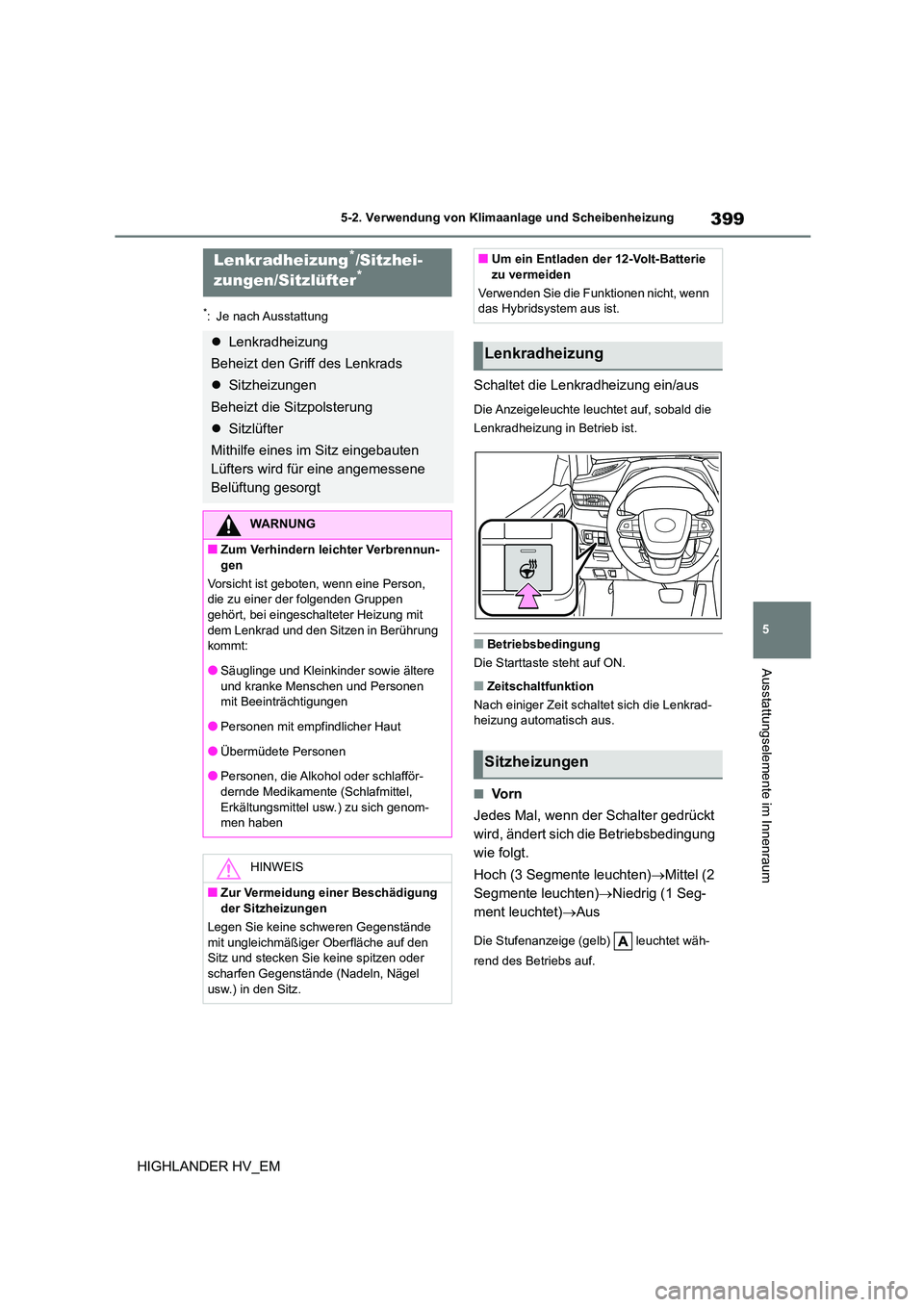 TOYOTA HIGHLANDER 2020  Betriebsanleitungen (in German) 399
5 
5-2. Verwendung von Klimaanlage und Scheibenheizung
Ausstattungselemente im Innenraum
HIGHLANDER HV_EM
*: Je nach Ausstattung
Schaltet die Lenkradheizung ein/aus
Die Anzeigeleuchte leuchtet auf