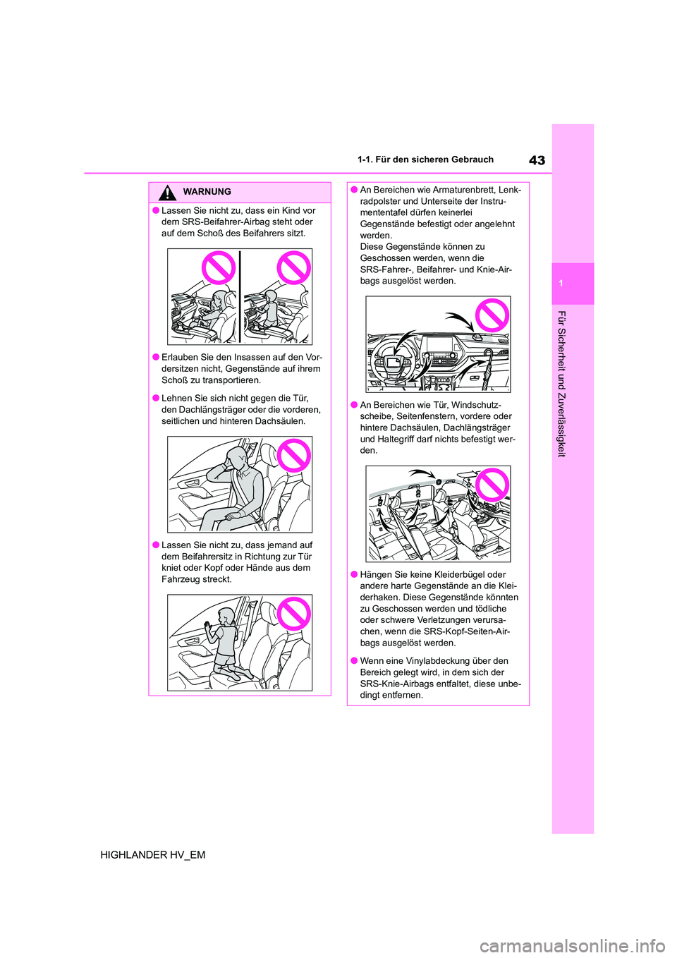 TOYOTA HIGHLANDER 2020  Betriebsanleitungen (in German) 43
1 
1-1. Für den sicheren Gebrauch
Für Sicherheit und Zuverlässigkeit
HIGHLANDER HV_EM
WARNUNG
●Lassen Sie nicht zu, dass ein Kind vor  
dem SRS-Beifahrer-Airbag steht oder 
auf dem Schoß des 