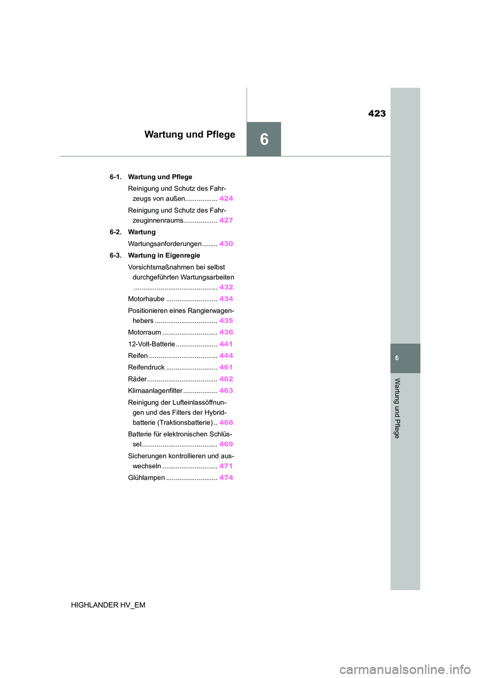 TOYOTA HIGHLANDER 2020 Betriebsanleitungen (in German) 6
423
6
Wartung und Pflege
HIGHLANDER HV_EM
Wartung und Pflege
.6-1. Wartung und Pflege
Reinigung und Schutz des Fahr-
zeugs von außen................. 424
Reinigung und Schutz des Fahr-
zeuginne TOYOTA HIGHLANDER 2020 Betriebsanleitungen (in German) 6
423
6
Wartung und Pflege
HIGHLANDER HV_EM
Wartung und Pflege
.6-1. Wartung und Pflege
Reinigung und Schutz des Fahr-
zeugs von außen................. 424
Reinigung und Schutz des Fahr-
zeuginne