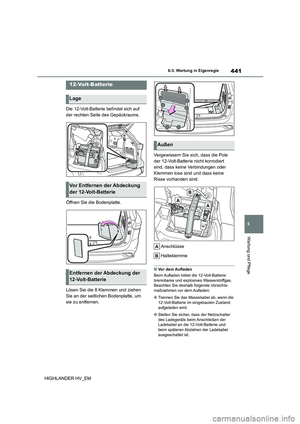 TOYOTA HIGHLANDER 2020 Betriebsanleitungen (in German) 441
6
6-3. Wartung in Eigenregie
Wartung und Pflege
HIGHLANDER HV_EM
Die 12-Volt-Batterie befindet sich auf
der rechten Seite des Gepäckraums.
Öffnen Sie die Bodenplatte.
Lösen Sie die 8 Klem TOYOTA HIGHLANDER 2020 Betriebsanleitungen (in German) 441
6
6-3. Wartung in Eigenregie
Wartung und Pflege
HIGHLANDER HV_EM
Die 12-Volt-Batterie befindet sich auf
der rechten Seite des Gepäckraums.
Öffnen Sie die Bodenplatte.
Lösen Sie die 8 Klem