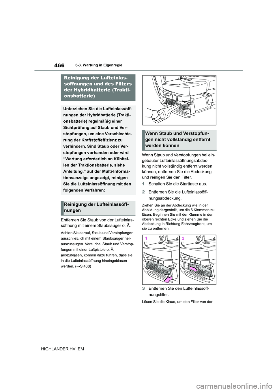 TOYOTA HIGHLANDER 2020 Betriebsanleitungen (in German) 4666-3. Wartung in Eigenregie
HIGHLANDER HV_EM
Entfernen Sie Staub von der Lufteinlas-
söffnung mit einem Staubsauger o. Ä.
Achten Sie darauf, Staub und Verstopfungen
ausschließlich mit einem S TOYOTA HIGHLANDER 2020 Betriebsanleitungen (in German) 4666-3. Wartung in Eigenregie
HIGHLANDER HV_EM
Entfernen Sie Staub von der Lufteinlas-
söffnung mit einem Staubsauger o. Ä.
Achten Sie darauf, Staub und Verstopfungen
ausschließlich mit einem S
