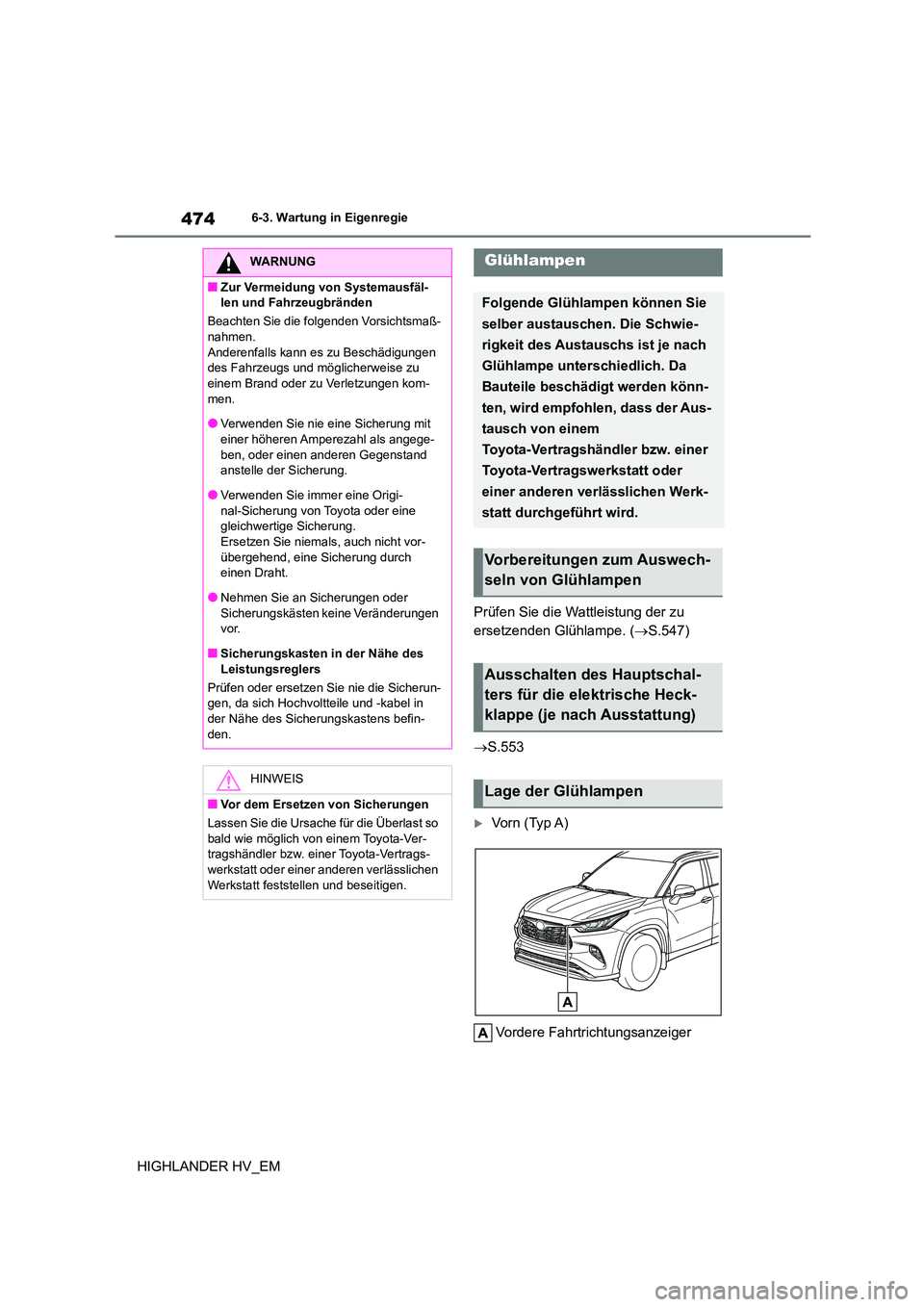 TOYOTA HIGHLANDER 2020 Betriebsanleitungen (in German) 4746-3. Wartung in Eigenregie
HIGHLANDER HV_EM
Prüfen Sie die Wattleistung der zu
ersetzenden Glühlampe. ( S.547)
S.553
Vorn (Typ A)
Vordere Fahrtrichtungsanzeiger
WARNUNG
■Zur Verm TOYOTA HIGHLANDER 2020 Betriebsanleitungen (in German) 4746-3. Wartung in Eigenregie
HIGHLANDER HV_EM
Prüfen Sie die Wattleistung der zu
ersetzenden Glühlampe. ( S.547)
S.553
Vorn (Typ A)
Vordere Fahrtrichtungsanzeiger
WARNUNG
■Zur Verm