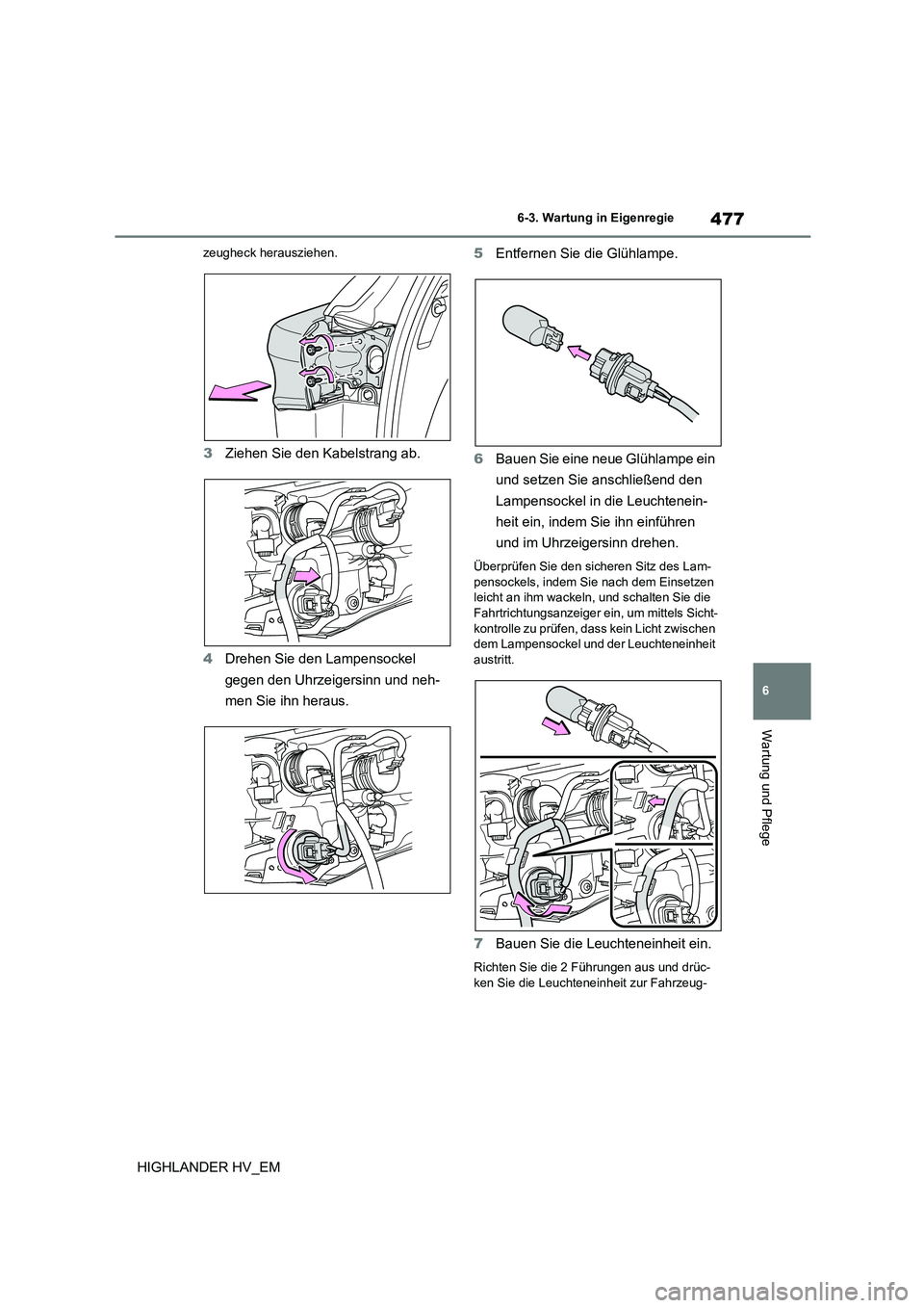 TOYOTA HIGHLANDER 2020 Betriebsanleitungen (in German) 477
6
6-3. Wartung in Eigenregie
Wartung und Pflege
HIGHLANDER HV_EM
zeugheck herausziehen.
3 Ziehen Sie den Kabelstrang ab.
4 Drehen Sie den Lampensockel
gegen den Uhrzeigersinn und neh-
men Sie TOYOTA HIGHLANDER 2020 Betriebsanleitungen (in German) 477
6
6-3. Wartung in Eigenregie
Wartung und Pflege
HIGHLANDER HV_EM
zeugheck herausziehen.
3 Ziehen Sie den Kabelstrang ab.
4 Drehen Sie den Lampensockel
gegen den Uhrzeigersinn und neh-
men Sie