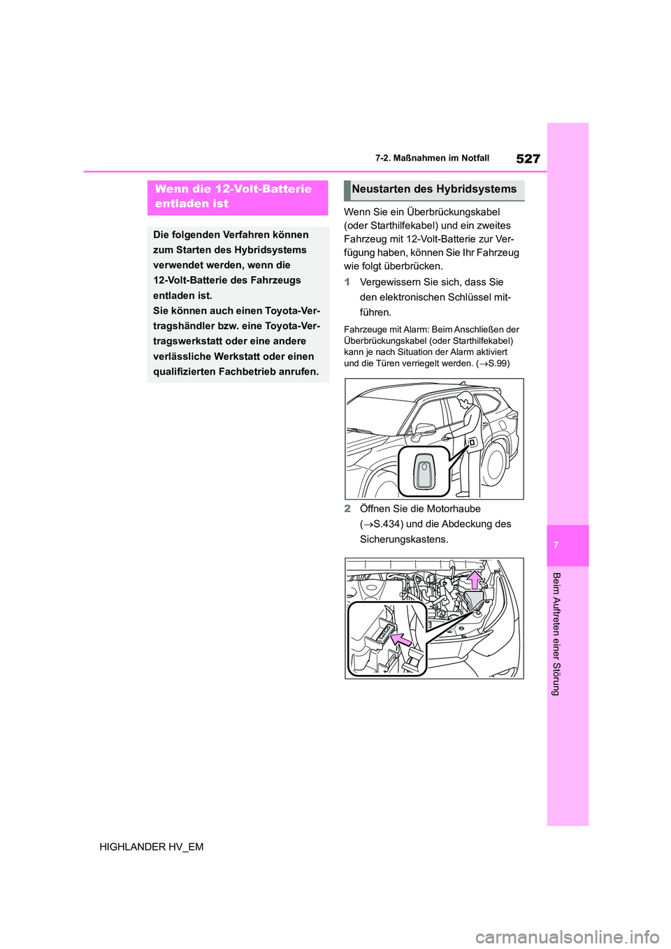 TOYOTA HIGHLANDER 2020  Betriebsanleitungen (in German) 527
7 
7-2. Maßnahmen im Notfall
Beim Auftreten einer Störung
HIGHLANDER HV_EM 
Wenn Sie ein Überbrückungskabel  
(oder Starthilfekabel) und ein zweites 
Fahrzeug mit 12-Volt-Batterie zur Ver-
fü