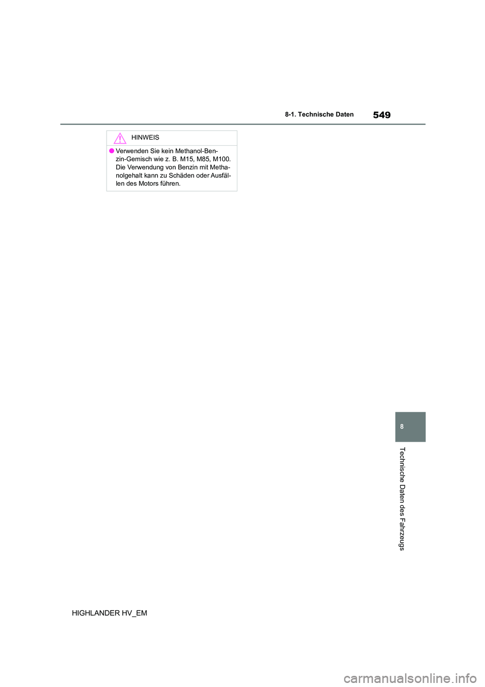 TOYOTA HIGHLANDER 2020 Betriebsanleitungen (in German) 549
8
8-1. Technische Daten
Technische Daten des Fahrzeugs
HIGHLANDER HV_EM
HINWEIS
●Verwenden Sie kein Methanol-Ben-
zin-Gemisch wie z. B. M15, M85, M100.
Die Verwendung von Benzin mit Metha- nol TOYOTA HIGHLANDER 2020 Betriebsanleitungen (in German) 549
8
8-1. Technische Daten
Technische Daten des Fahrzeugs
HIGHLANDER HV_EM
HINWEIS
●Verwenden Sie kein Methanol-Ben-
zin-Gemisch wie z. B. M15, M85, M100.
Die Verwendung von Benzin mit Metha- nol