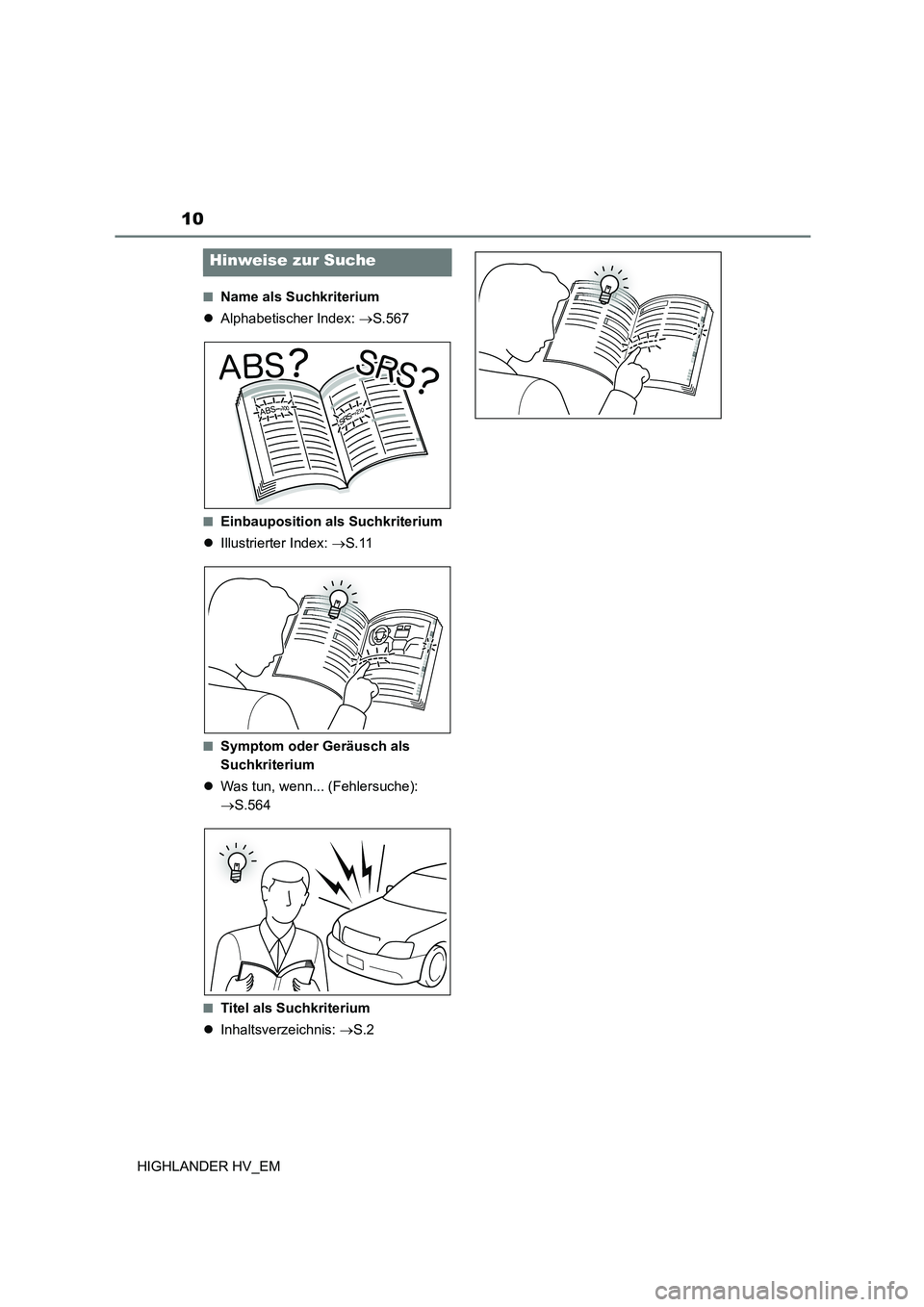 TOYOTA HIGHLANDER 2020  Betriebsanleitungen (in German) 10
HIGHLANDER HV_EM
■Name als Suchkriterium 
 Alphabetischer Index: S.567
■Einbauposition als Suchkriterium 
 Illustrierter Index: S.11
■Symptom oder Geräusch als  
Suchkriterium 
�