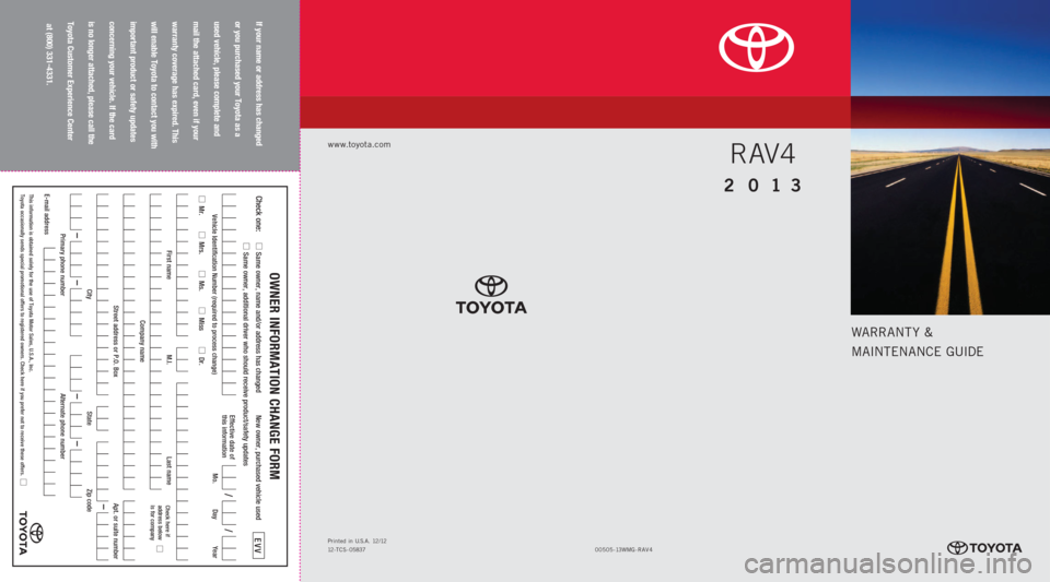 TOYOTA RAV4 2013 XA40 / 4.G Warranty And Maintenance Guide WARRANT Y &
MAINTENANCE GUIDE
www.toyota.com
If your name or address has changed
or you purchased your Toyota as a
used vehicle, please complete and
mail the attached card, even if your
warran TOYOTA RAV4 2013 XA40 / 4.G Warranty And Maintenance Guide WARRANT Y &
MAINTENANCE GUIDE
www.toyota.com
If your name or address has changed
or you purchased your Toyota as a
used vehicle, please complete and
mail the attached card, even if your
warran