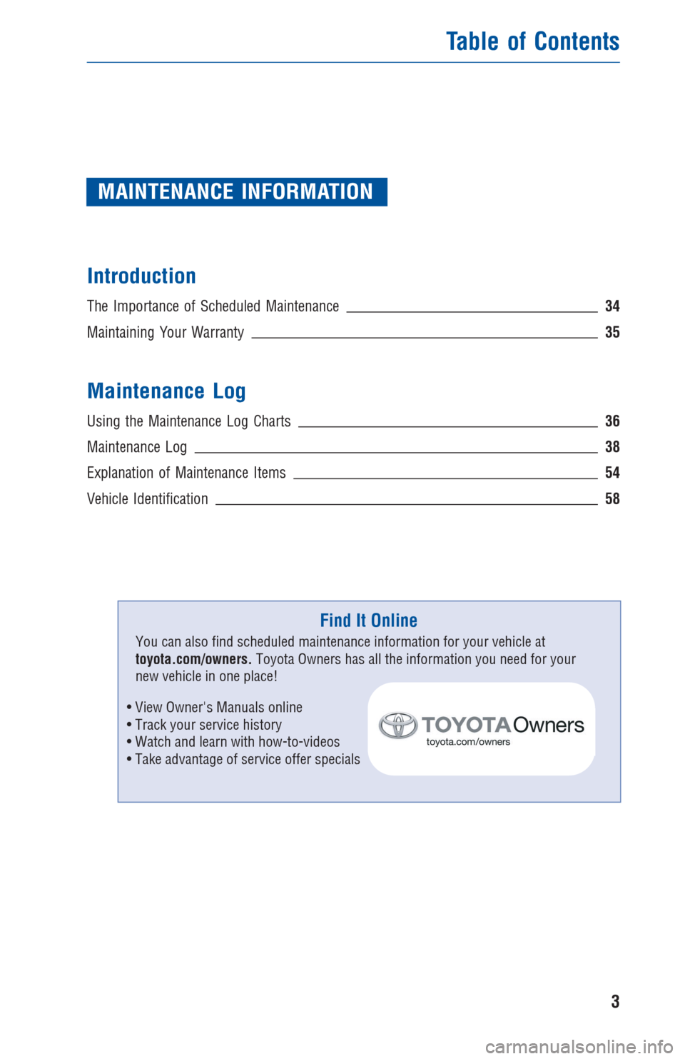 TOYOTA RAV4 2013 XA40 / 4.G Warranty And Maintenance Guide MAINTENANCE INFORMATION
Introduction
The Importance of Scheduled Maintenance34
Maintaining Your Warranty35
Maintenance Log
Using the Maintenance Log Charts36
Maintenance Log38
Explanation of Maintenan TOYOTA RAV4 2013 XA40 / 4.G Warranty And Maintenance Guide MAINTENANCE INFORMATION
Introduction
The Importance of Scheduled Maintenance34
Maintaining Your Warranty35
Maintenance Log
Using the Maintenance Log Charts36
Maintenance Log38
Explanation of Maintenan