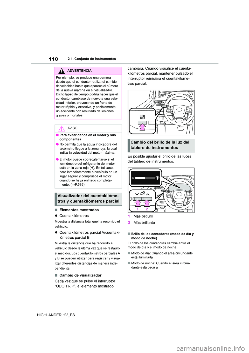 TOYOTA HIGHLANDER 2020 Manual del propietario (in Spanish) 1102-1. Conjunto de instrumentos
HIGHLANDER HV_ES
■Elementos mostrados
Cuentakilómetros
Muestra la distancia total que ha recorrido el
vehículo.
Cuentakilómetros parcial A/cuentaki-
l TOYOTA HIGHLANDER 2020 Manual del propietario (in Spanish) 1102-1. Conjunto de instrumentos
HIGHLANDER HV_ES
■Elementos mostrados
Cuentakilómetros
Muestra la distancia total que ha recorrido el
vehículo.
Cuentakilómetros parcial A/cuentaki-
l