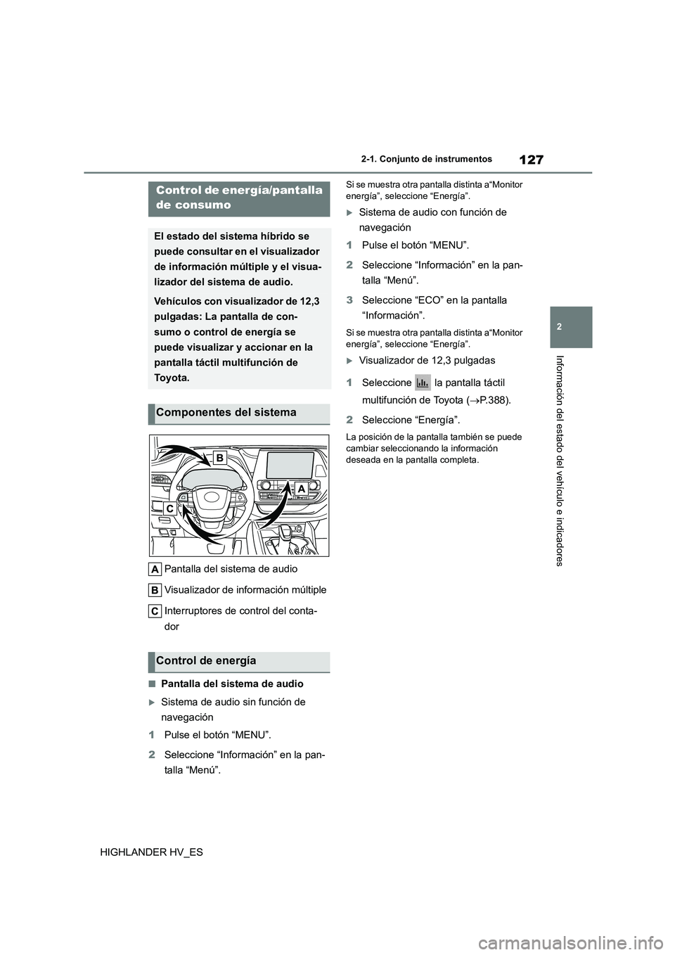 TOYOTA HIGHLANDER 2020 Manual del propietario (in Spanish) 127
2
2-1. Conjunto de instrumentos
Información del estado del vehículo e indicadores
HIGHLANDER HV_ES
Pantalla del sistema de audio
Visualizador de información múltiple
Interruptores de contr TOYOTA HIGHLANDER 2020 Manual del propietario (in Spanish) 127
2
2-1. Conjunto de instrumentos
Información del estado del vehículo e indicadores
HIGHLANDER HV_ES
Pantalla del sistema de audio
Visualizador de información múltiple
Interruptores de contr