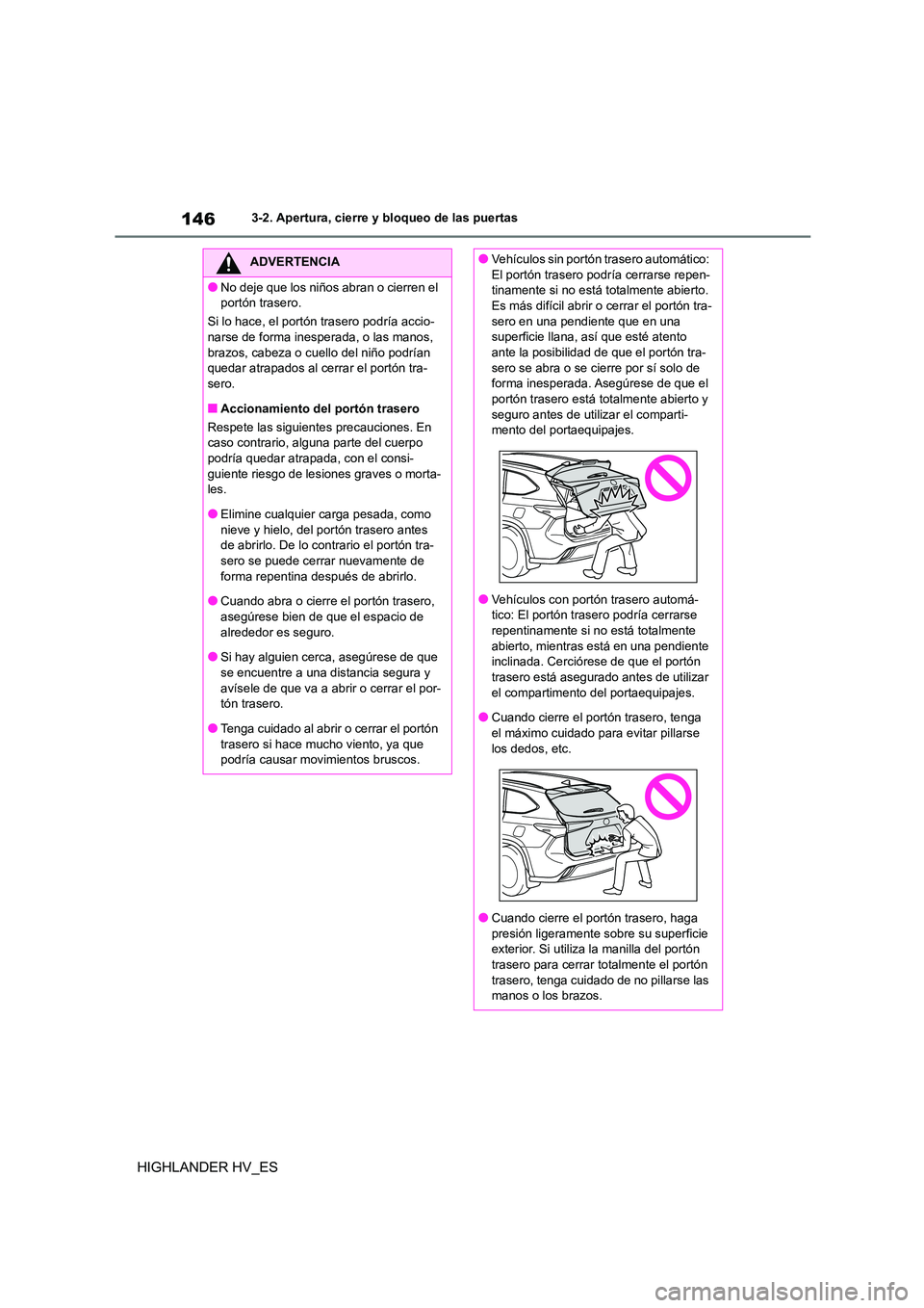 TOYOTA HIGHLANDER 2020 Manual del propietario (in Spanish) 1463-2. Apertura, cierre y bloqueo de las puertas
HIGHLANDER HV_ES
ADVERTENCIA
●No deje que los niños abran o cierren el
portón trasero.
Si lo hace, el portón trasero podría accio-
narse de TOYOTA HIGHLANDER 2020 Manual del propietario (in Spanish) 1463-2. Apertura, cierre y bloqueo de las puertas
HIGHLANDER HV_ES
ADVERTENCIA
●No deje que los niños abran o cierren el
portón trasero.
Si lo hace, el portón trasero podría accio-
narse de