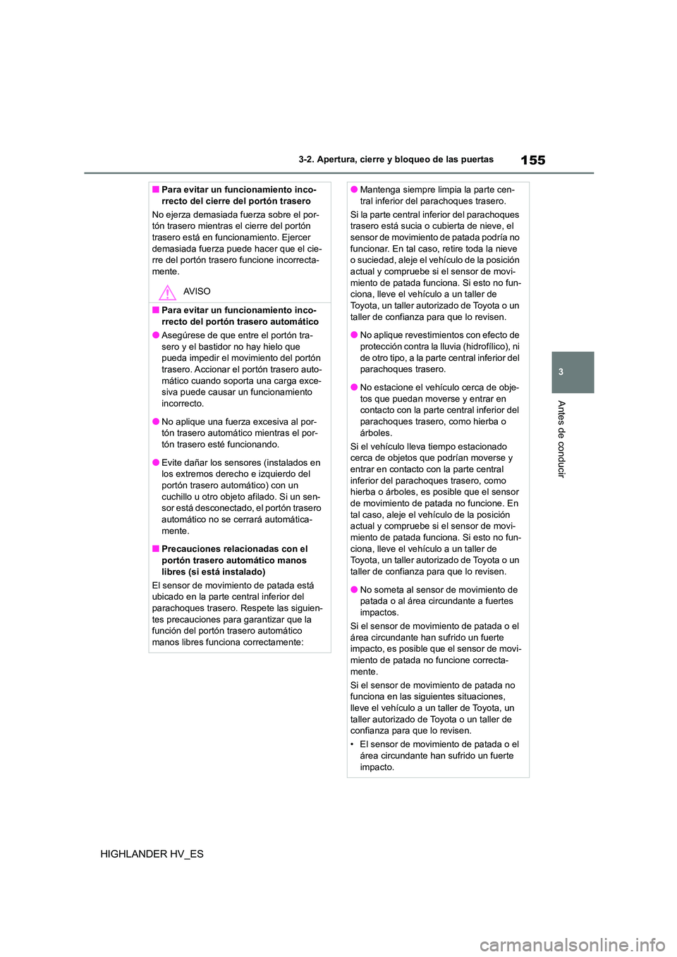 TOYOTA HIGHLANDER 2020 Manual del propietario (in Spanish) 155
3
3-2. Apertura, cierre y bloqueo de las puertas
Antes de conducir
HIGHLANDER HV_ES
■Para evitar un funcionamiento inco-
rrecto del cierre del portón trasero
No ejerza demasiada fuerza sobre TOYOTA HIGHLANDER 2020 Manual del propietario (in Spanish) 155
3
3-2. Apertura, cierre y bloqueo de las puertas
Antes de conducir
HIGHLANDER HV_ES
■Para evitar un funcionamiento inco-
rrecto del cierre del portón trasero
No ejerza demasiada fuerza sobre