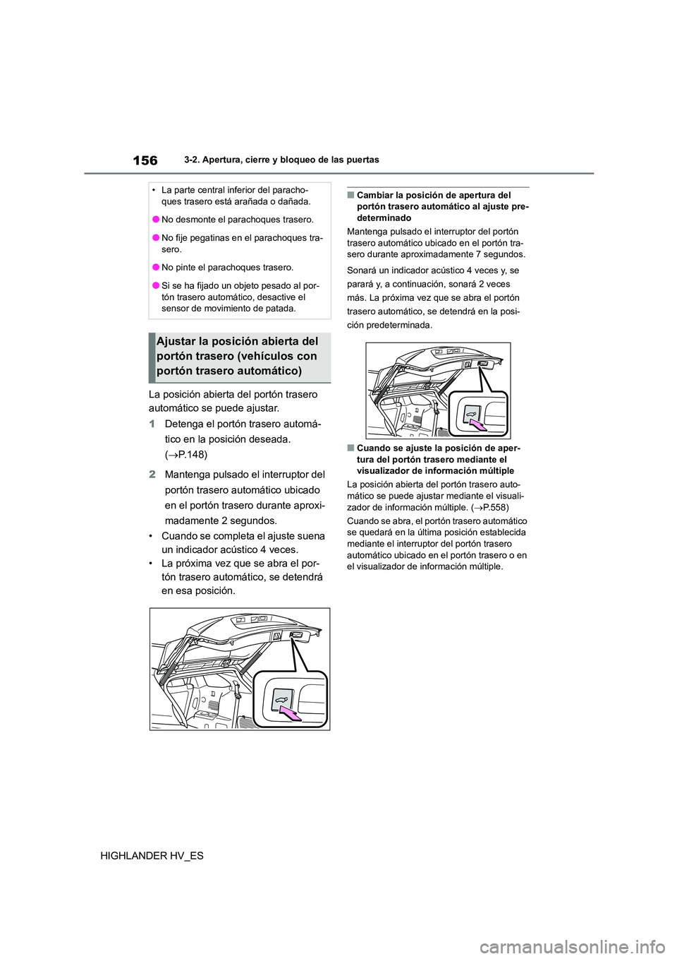 TOYOTA HIGHLANDER 2020 Manual del propietario (in Spanish) 1563-2. Apertura, cierre y bloqueo de las puertas
HIGHLANDER HV_ES
La posición abierta del portón trasero
automático se puede ajustar.
1 Detenga el portón trasero automá-
tico en la posició TOYOTA HIGHLANDER 2020 Manual del propietario (in Spanish) 1563-2. Apertura, cierre y bloqueo de las puertas
HIGHLANDER HV_ES
La posición abierta del portón trasero
automático se puede ajustar.
1 Detenga el portón trasero automá-
tico en la posició