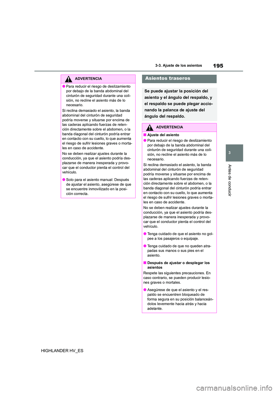 TOYOTA HIGHLANDER 2020 Manual del propietario (in Spanish) 195
3
3-3. Ajuste de los asientos
Antes de conducir
HIGHLANDER HV_ES
ADVERTENCIA
●Para reducir el riesgo de deslizamiento
por debajo de la banda abdominal del
cinturón de seguridad durante una TOYOTA HIGHLANDER 2020 Manual del propietario (in Spanish) 195
3
3-3. Ajuste de los asientos
Antes de conducir
HIGHLANDER HV_ES
ADVERTENCIA
●Para reducir el riesgo de deslizamiento
por debajo de la banda abdominal del
cinturón de seguridad durante una