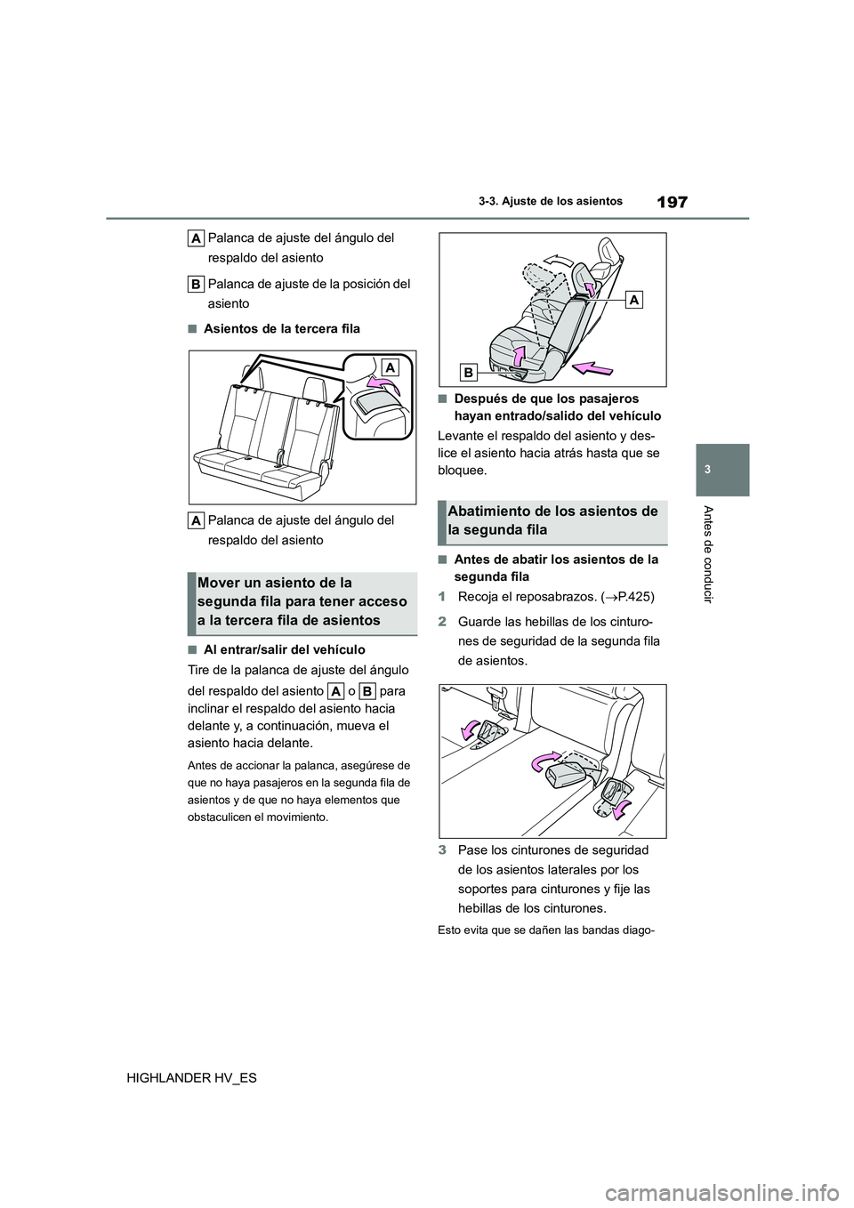 TOYOTA HIGHLANDER 2020 Manual del propietario (in Spanish) 197
3
3-3. Ajuste de los asientos
Antes de conducir
HIGHLANDER HV_ES
Palanca de ajuste del ángulo del
respaldo del asiento
Palanca de ajuste de la posición del
asiento
■Asientos de la terce TOYOTA HIGHLANDER 2020 Manual del propietario (in Spanish) 197
3
3-3. Ajuste de los asientos
Antes de conducir
HIGHLANDER HV_ES
Palanca de ajuste del ángulo del
respaldo del asiento
Palanca de ajuste de la posición del
asiento
■Asientos de la terce