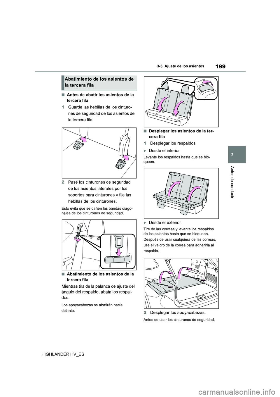 TOYOTA HIGHLANDER 2020 Manual del propietario (in Spanish) 199
3
3-3. Ajuste de los asientos
Antes de conducir
HIGHLANDER HV_ES
■Antes de abatir los asientos de la
tercera fila
1 Guarde las hebillas de los cinturo-
nes de seguridad de los asientos de
TOYOTA HIGHLANDER 2020 Manual del propietario (in Spanish) 199
3
3-3. Ajuste de los asientos
Antes de conducir
HIGHLANDER HV_ES
■Antes de abatir los asientos de la
tercera fila
1 Guarde las hebillas de los cinturo-
nes de seguridad de los asientos de