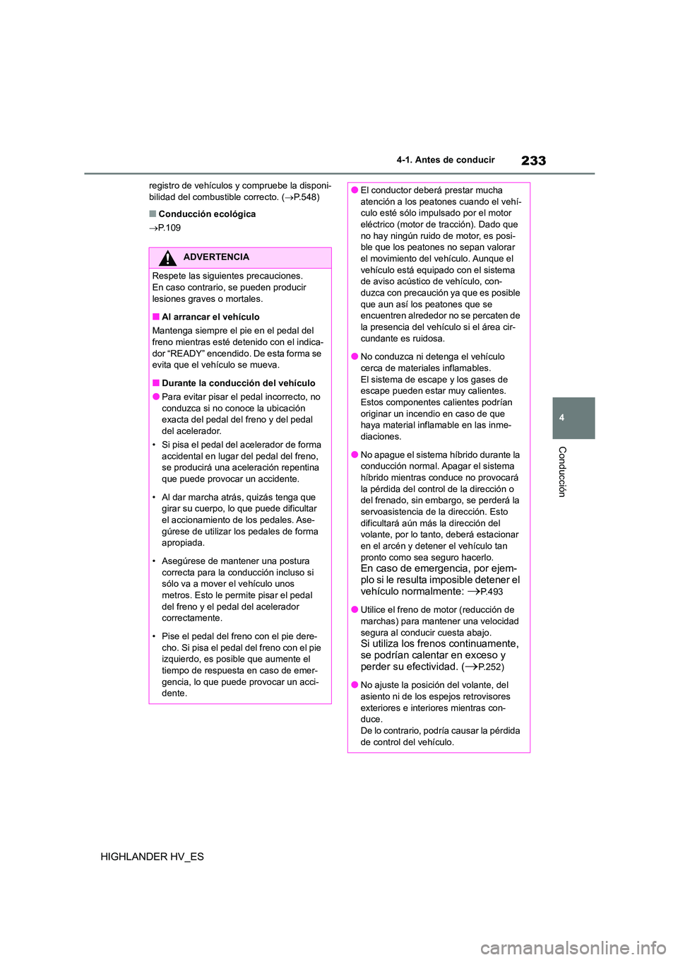 TOYOTA HIGHLANDER 2020  Manual del propietario (in Spanish) 233
4 
4-1. Antes de conducir
Conducción
HIGHLANDER HV_ES
registro de vehículos y compruebe la disponi- bilidad del combustible correcto. ( P.548)
■Conducción ecológica 
 P.109
ADVERTENCIA