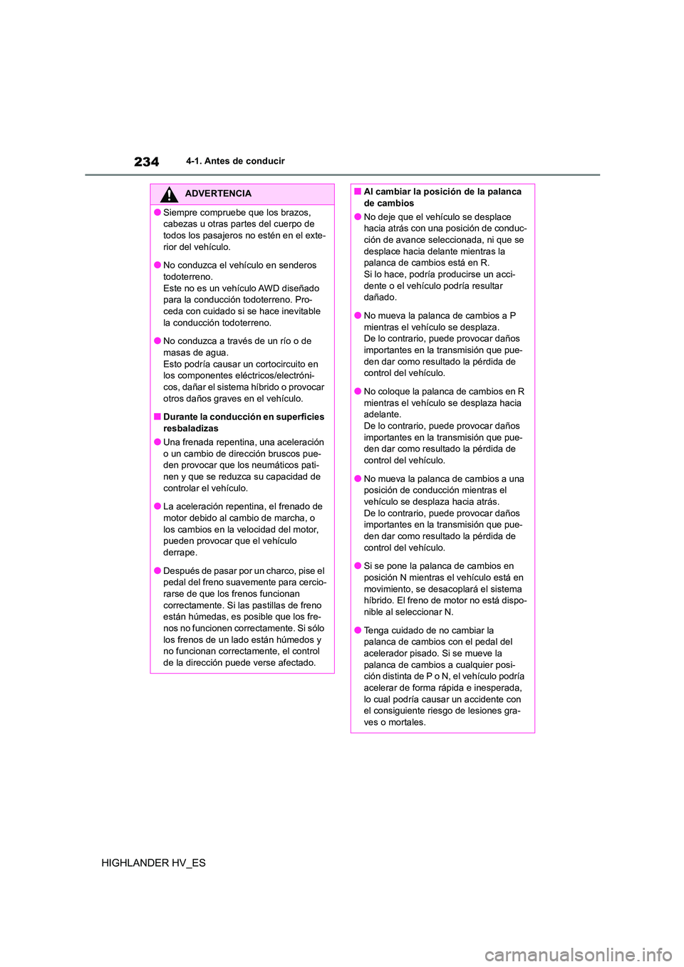 TOYOTA HIGHLANDER 2020  Manual del propietario (in Spanish) 2344-1. Antes de conducir
HIGHLANDER HV_ES
ADVERTENCIA
●Siempre compruebe que los brazos,  
cabezas u otras partes del cuerpo de 
todos los pasajeros no estén en el exte- rior del vehículo.
●No 